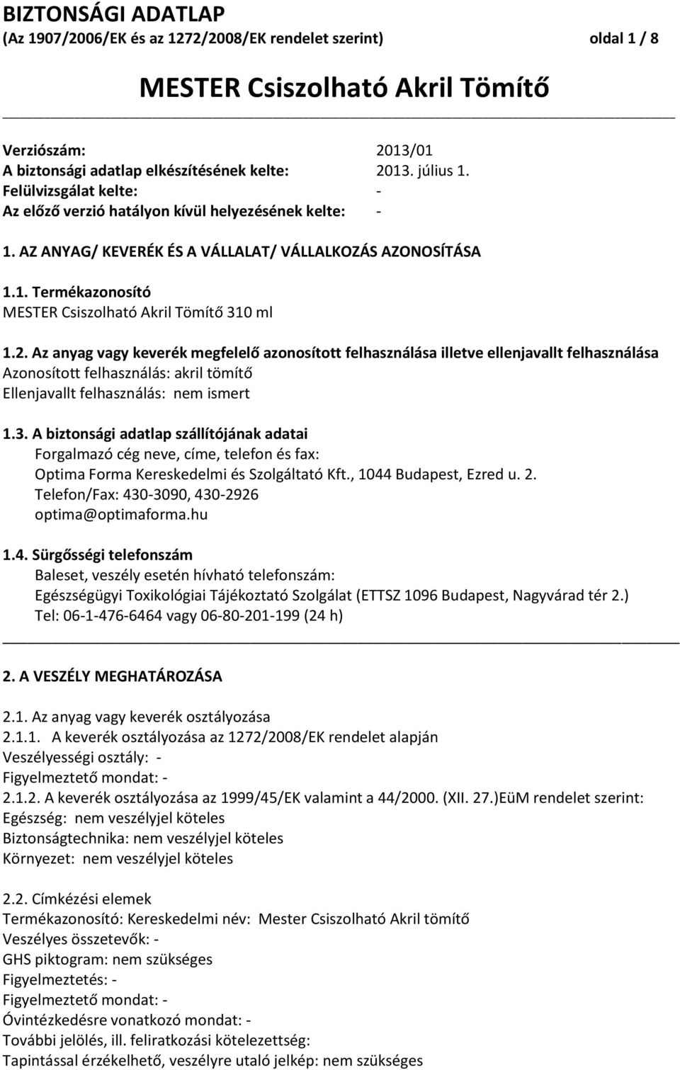 Az anyag vagy keverék megfelelő azonosított felhasználása illetve ellenjavallt felhasználása Azonosított felhasználás: akril tömítő Ellenjavallt felhasználás: nem ismert 1.3.