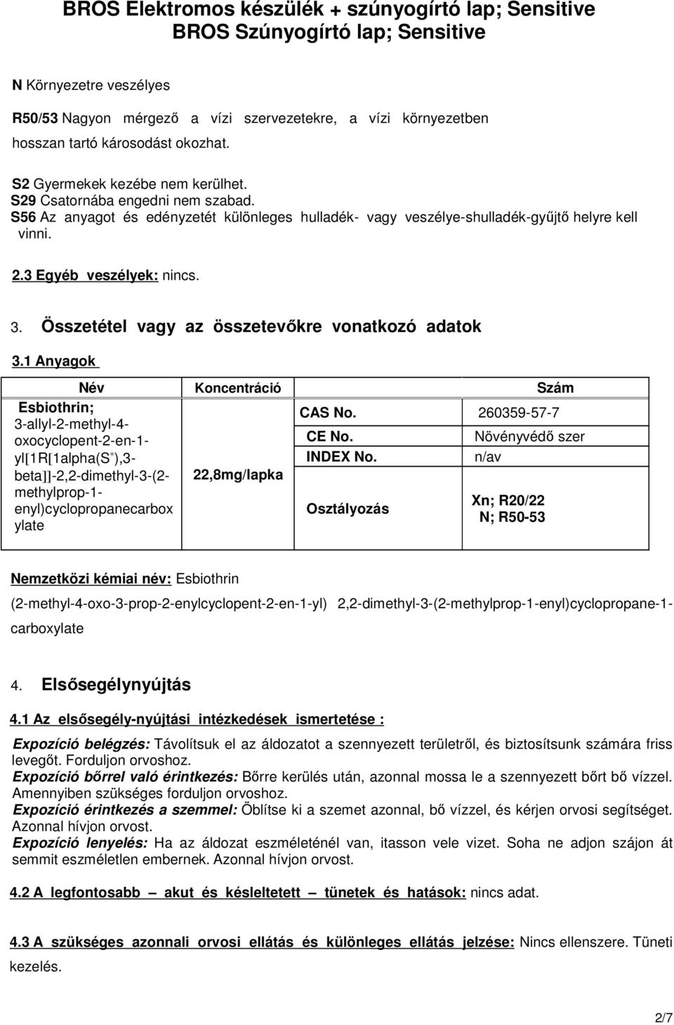 1 Anyagok Név Koncentráció Szám Esbiothrin; 3-allyl-2-methyl-4- oxocyclopent-2-en-1- yl[1r[1alpha(s ),3- beta]]-2,2-dimethyl-3-(2- methylprop-1- enyl)cyclopropanecarbox ylate 22,8mg/lapka CAS No.