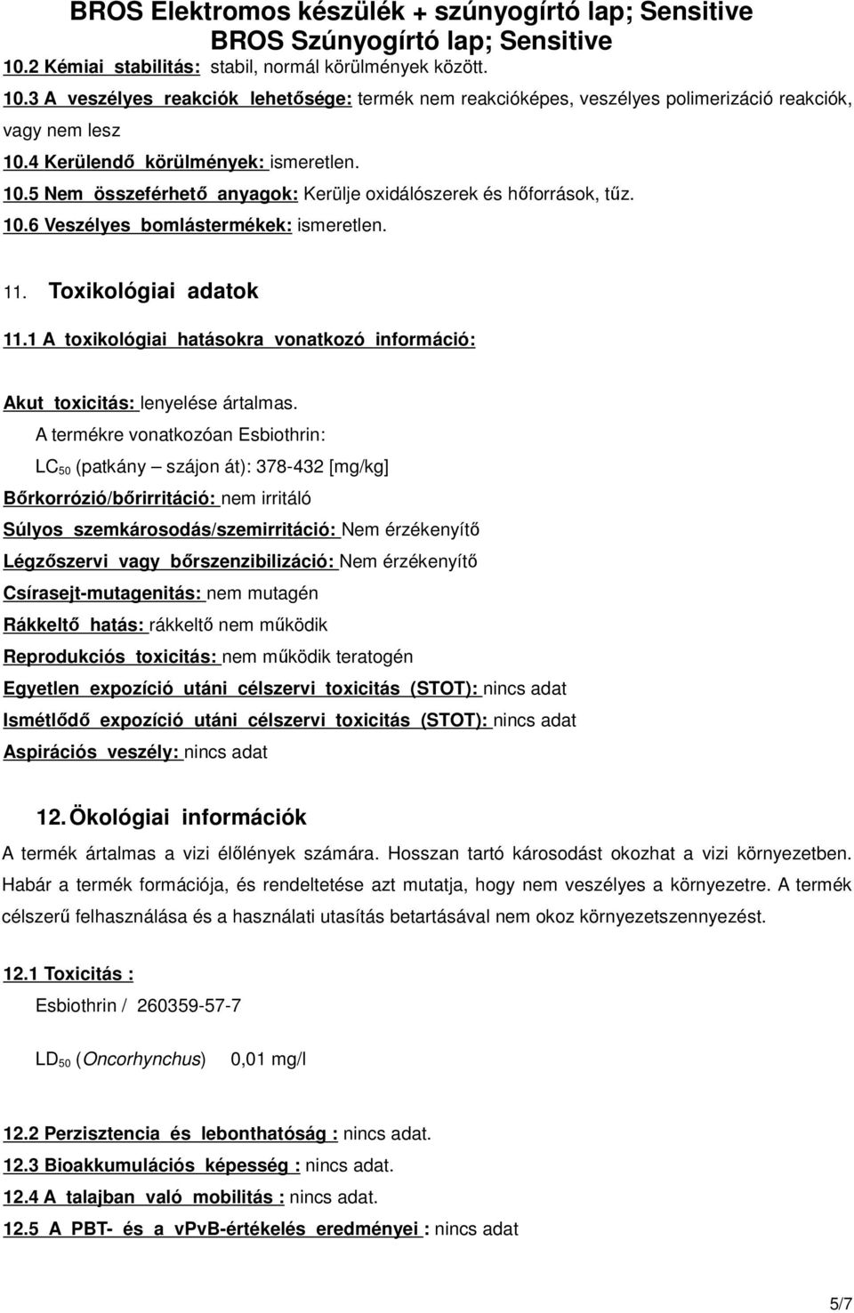 1 A toxikológiai hatásokra vonatkozó információ: Akut toxicitás: lenyelése ártalmas.