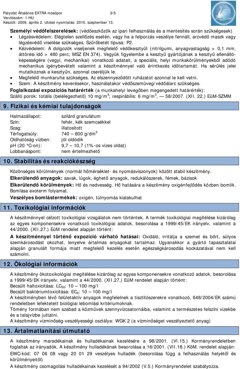 Kézvédelem: A dolgozók viseljenek megfelelő védőkesztyűt (nit rilgumi, anyagvastagság > 0,1 mm, áttörési idő > 480 perc; MSZ EN 374).