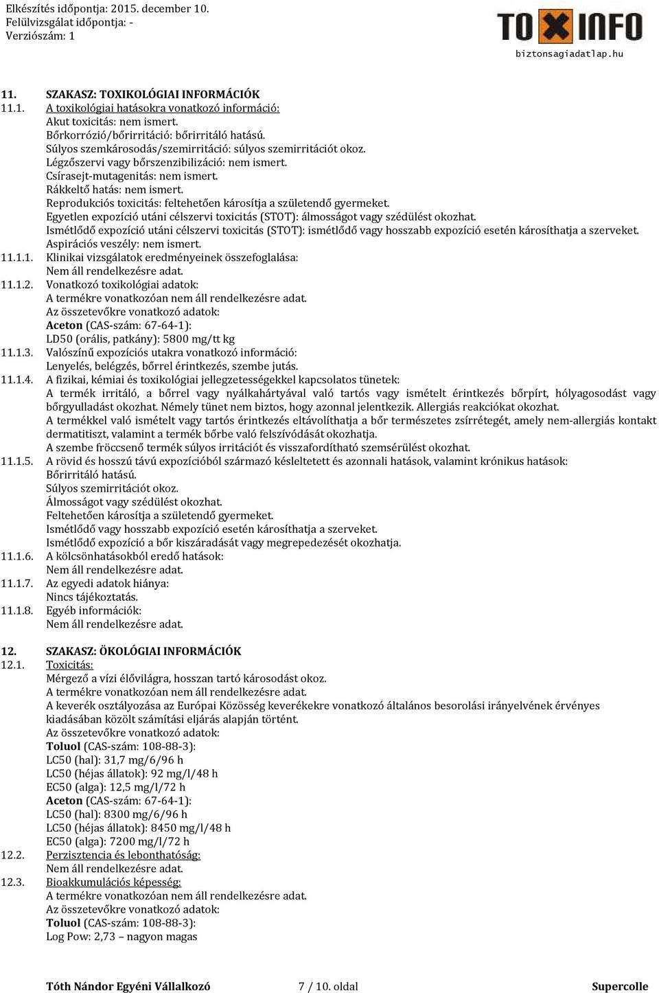 Reprodukciós toxicitás: feltehetően károsítja a születendő gyermeket. Egyetlen expozíció utáni célszervi toxicitás (STOT): álmosságot vagy szédülést okozhat.