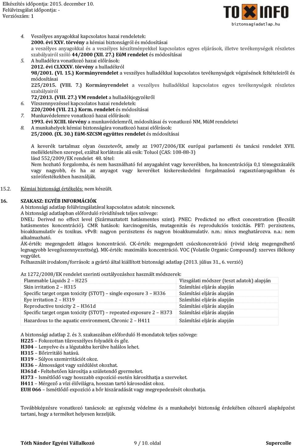 ) EüM rendelet és módosításai 5. A hulladékra vonatkozó hazai előírások: 2012. évi CLXXXV. törvény a hulladékról 98/2001. (VI. 15.