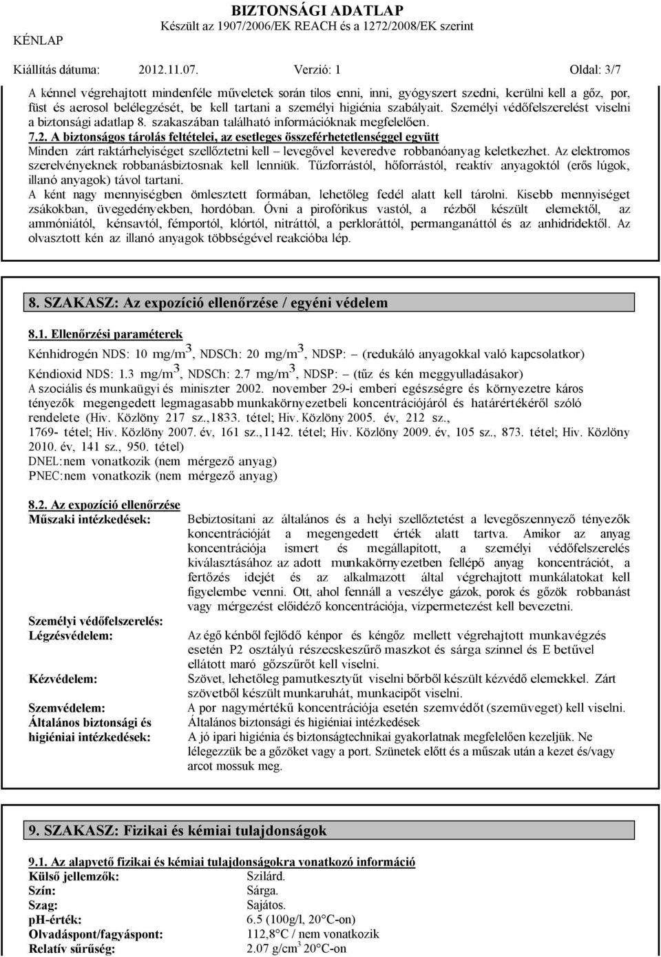 szabályait. Személyi védőfelszerelést viselni a biztonsági adatlap 8. szakaszában található információknak megfelelően. 7.2.