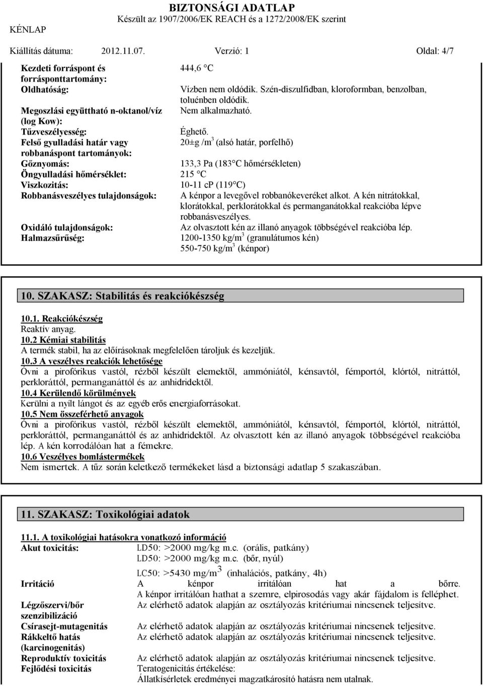 Felső gyulladási határ vagy 20±g /m 3 (alsó határ, porfelhő) robbanáspont tartományok: Gőznyomás: 133,3 Pa (183 C hőmérsékleten) Öngyulladási hőmérséklet: 215 C Viszkozitás: 10-11 cp (119 C)