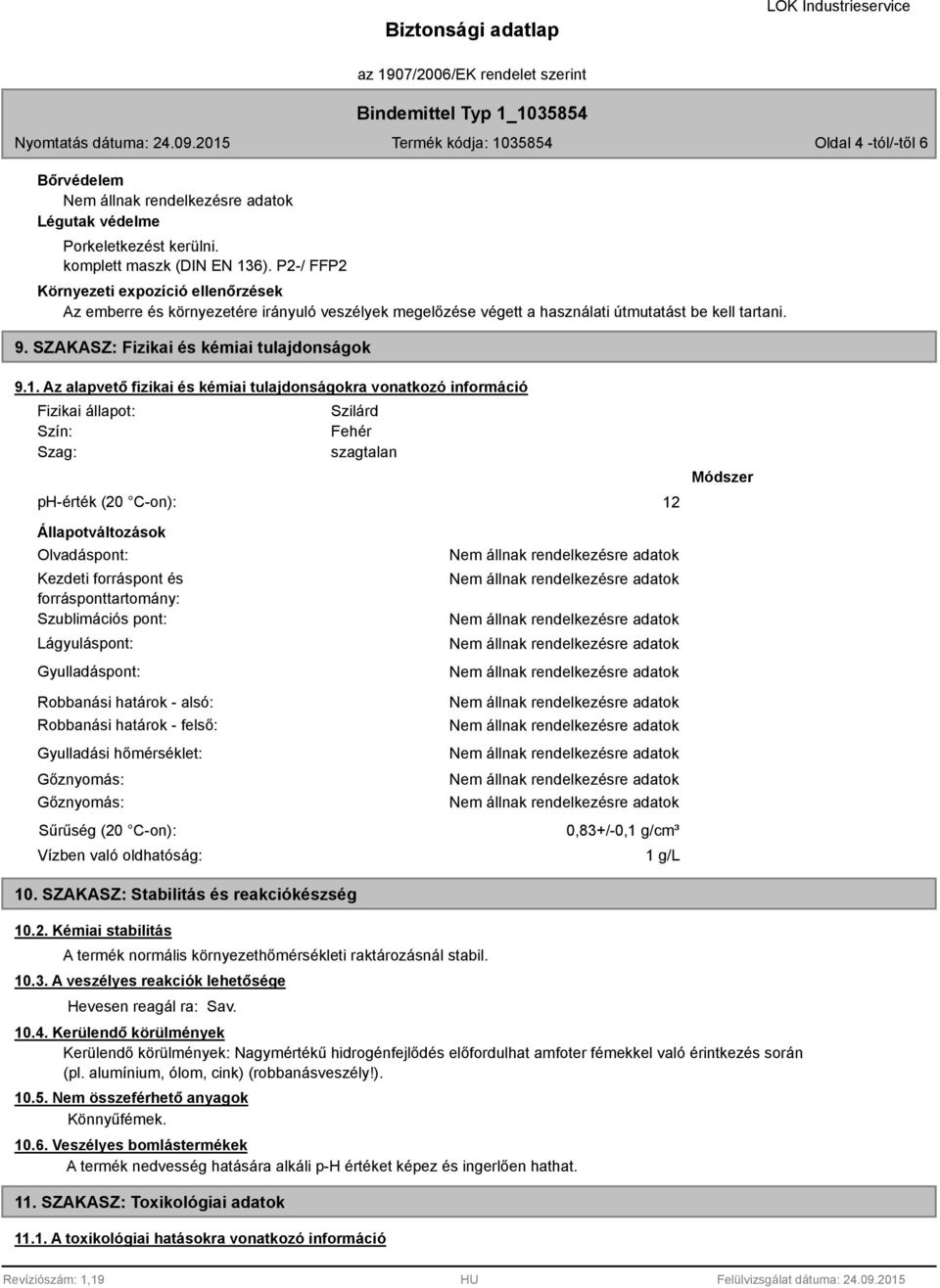 Az alapvető fizikai és kémiai tulajdonságokra vonatkozó információ Fizikai állapot: Szín: Szag: Szilárd Fehér szagtalan ph-érték (20 C-on): 12 Módszer Állapotváltozások Olvadáspont: Kezdeti