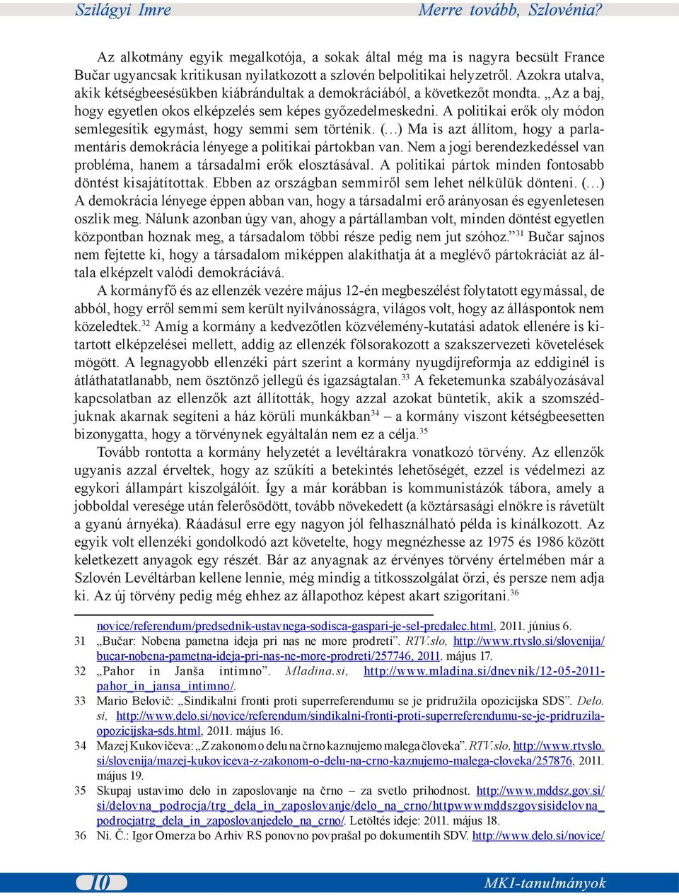 A politikai erők oly módon semlegesítik egymást, hogy semmi sem történik. ( ) Ma is azt állítom, hogy a parlamentáris demokrácia lényege a politikai pártokban van.