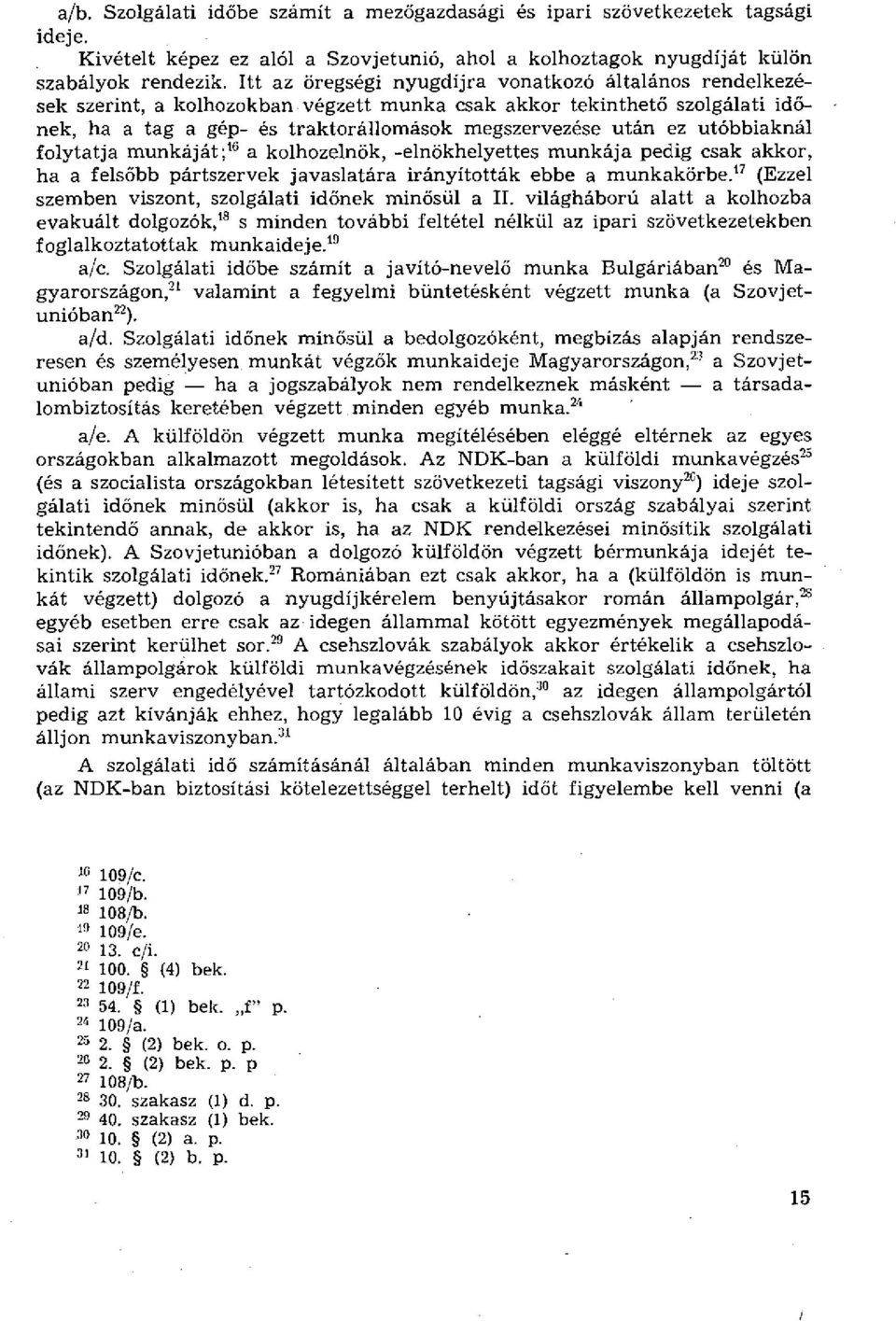 utóbbiaknál folytatja munkáját; 16 a kolhozelnök, -elnökhelyettes munkája pedig csak akkor, ha a felsőbb pártszervek javaslatára irányították ebbe a munkakörbe.