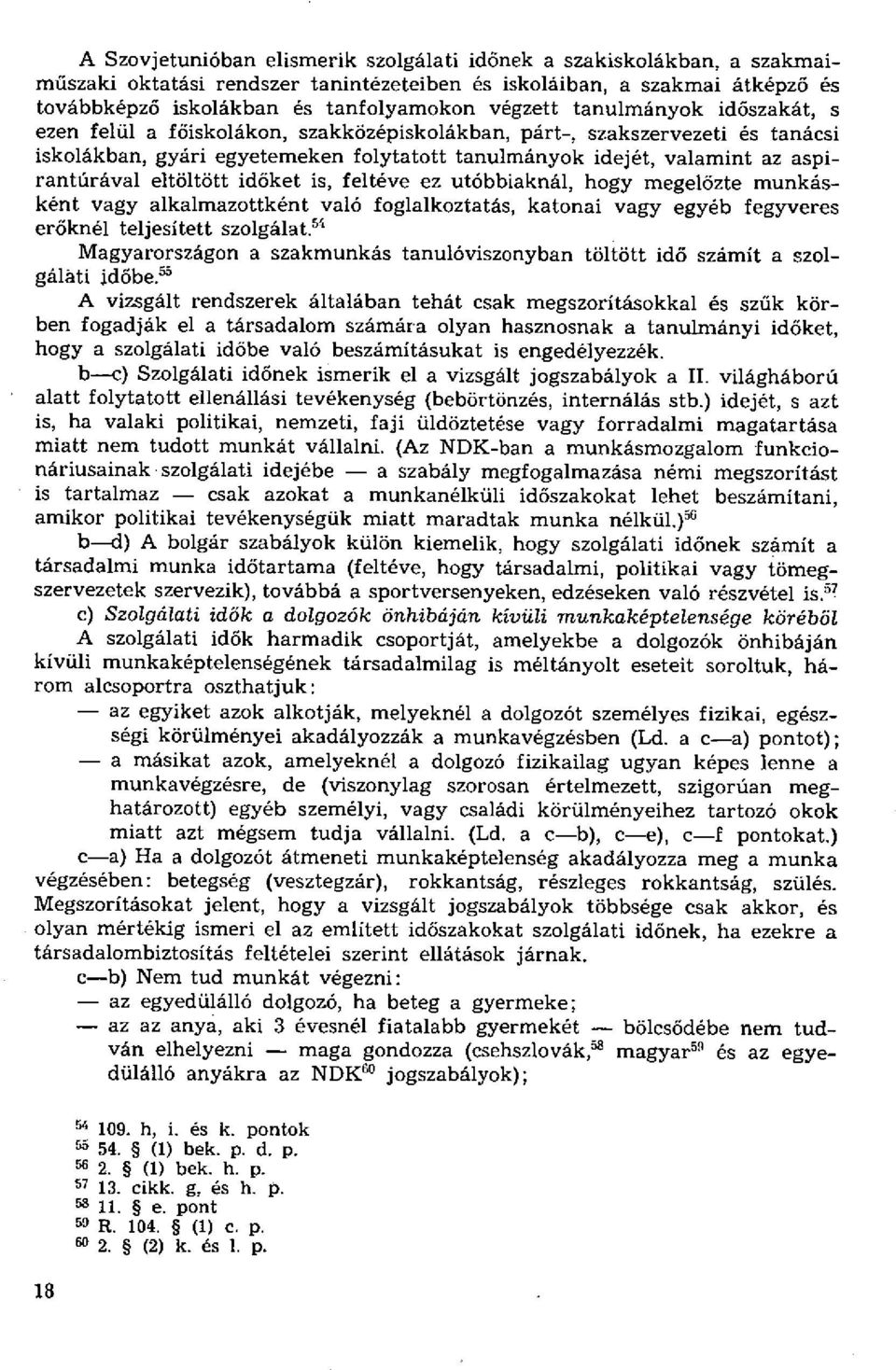 eltöltött időket is, feltéve ez utóbbiaknál, hogy megelőzte munkásként vagy alkalmazottként való foglalkoztatás, katonai vagy egyéb fegyveres erőknél teljesített szolgálat.