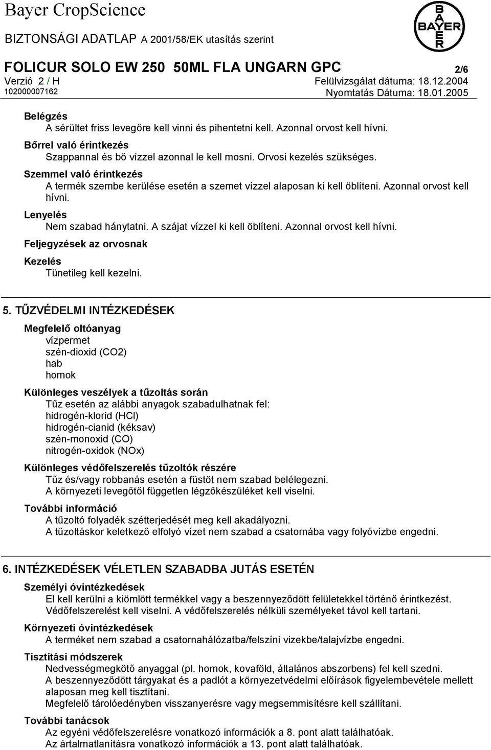 Azonnal orvost kell hívni. Lenyelés Nem szabad hánytatni. A szájat vízzel ki kell öblíteni. Azonnal orvost kell hívni. Feljegyzések az orvosnak Kezelés Tünetileg kell kezelni. 5.