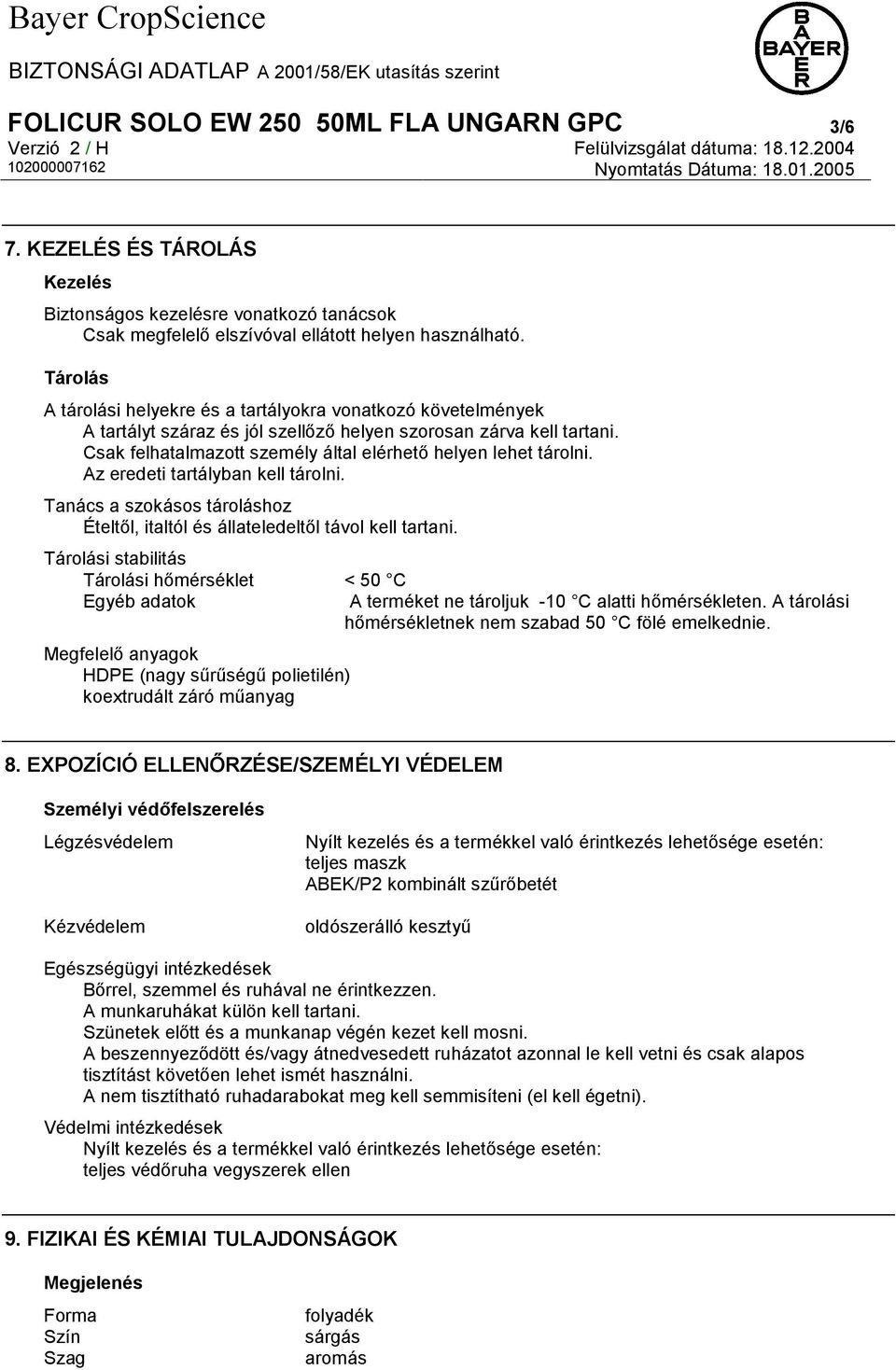 Csak felhatalmazott személy által elérhető helyen lehet tárolni. Az eredeti tartályban kell tárolni. Tanács a szokásos tároláshoz Ételtől, italtól és állateledeltől távol kell tartani.