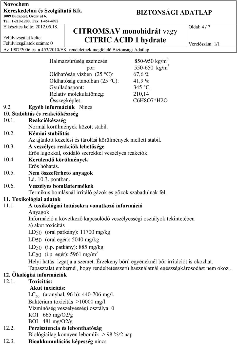 10.3. A veszélyes reakciók lehetősége Erős lúgokkal, oxidáló szerekkel veszélyes reakciók. 10.4. Kerülendő körülmények Erős hőhatás. 10.5. Nem összeférhető anyagok Ld. 10.3. pontban. 10.6.