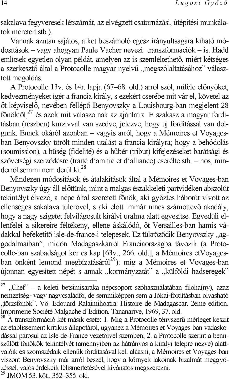 Hadd említsek egyetlen olyan példát, amelyen az is szemléltethető, miért kétséges a szerkesztő által a Protocolle magyar nyelvű megszólaltatásához választott megoldás. A Protocolle 13v. és 14r.