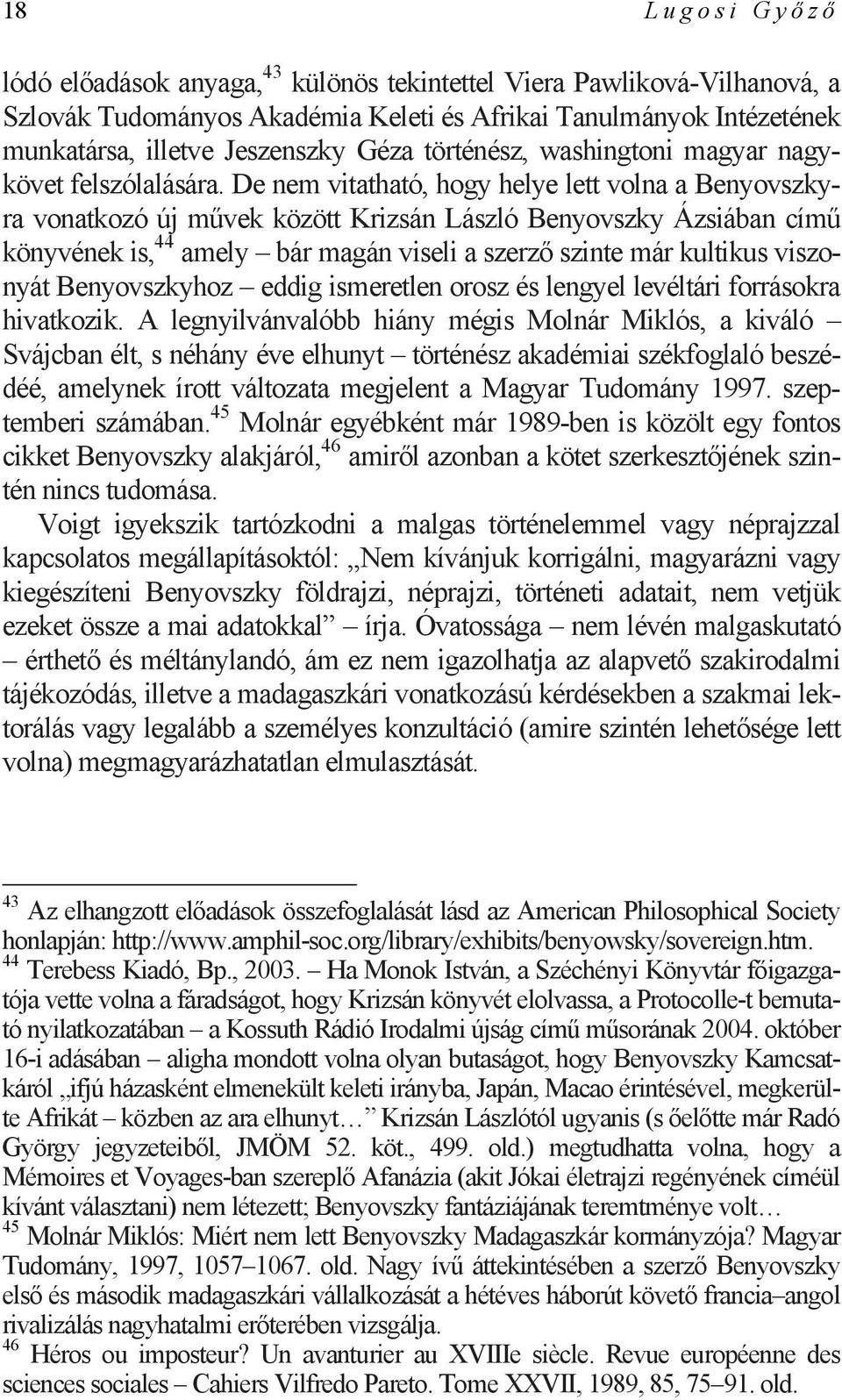 De nem vitatható, hogy helye lett volna a Benyovszkyra vonatkozó új művek között Krizsán László Benyovszky Ázsiában című könyvének is, 44 amely bár magán viseli a szerző szinte már kultikus viszonyát