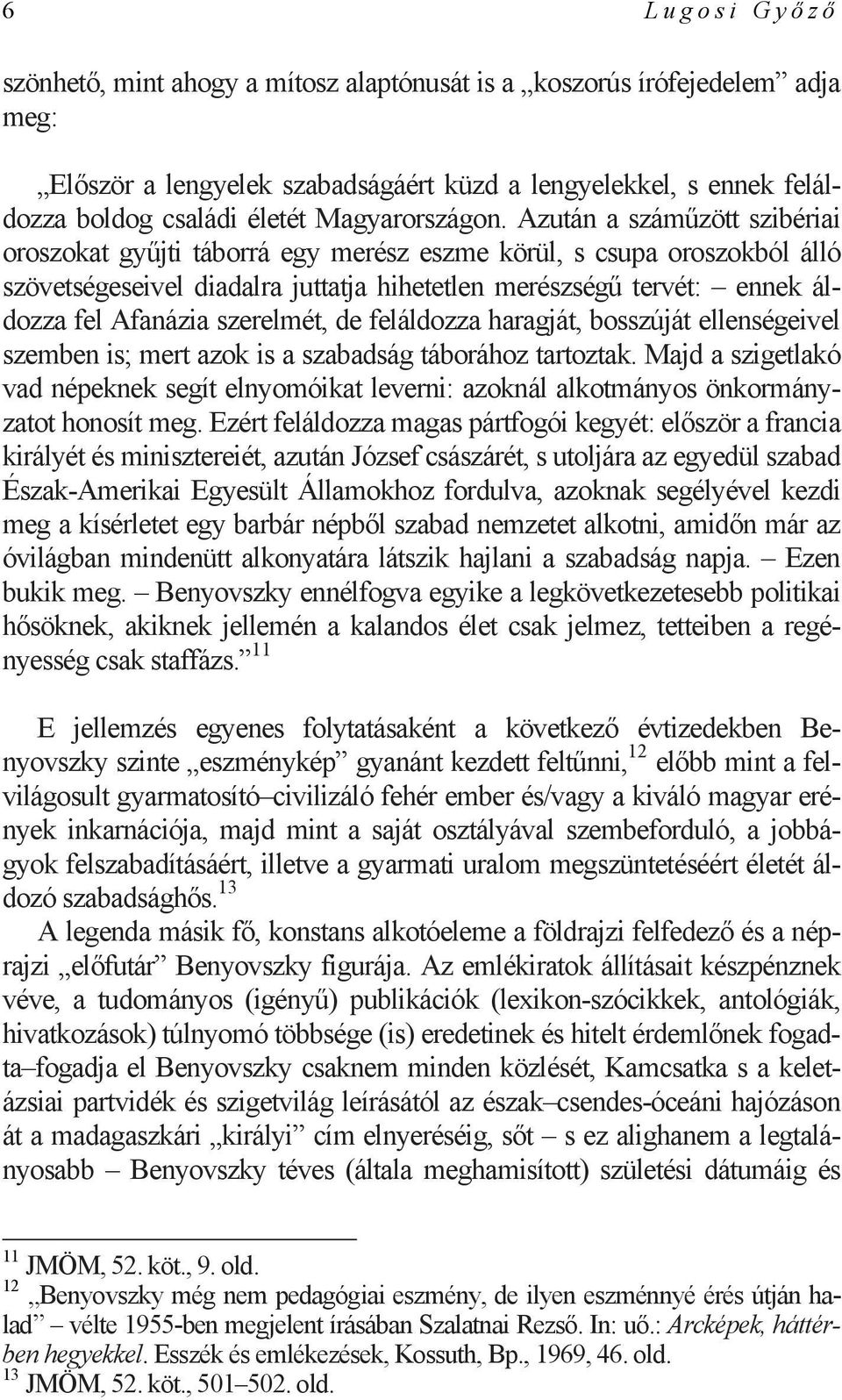 Azután a száműzött szibériai oroszokat gyűjti táborrá egy merész eszme körül, s csupa oroszokból álló szövetségeseivel diadalra juttatja hihetetlen merészségű tervét: ennek áldozza fel Afanázia