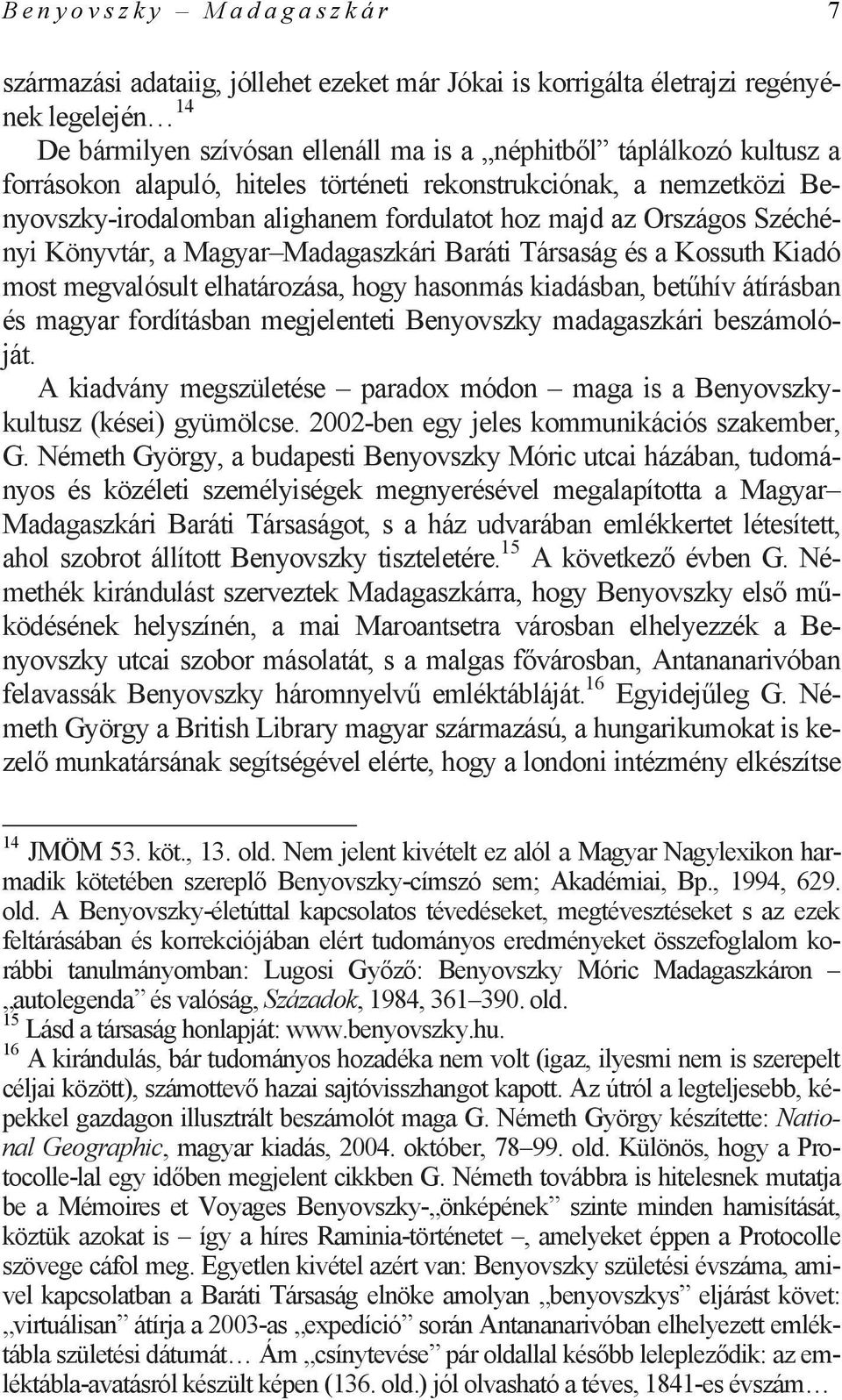 Kossuth Kiadó most megvalósult elhatározása, hogy hasonmás kiadásban, betűhív átírásban és magyar fordításban megjelenteti Benyovszky madagaszkári beszámolóját.
