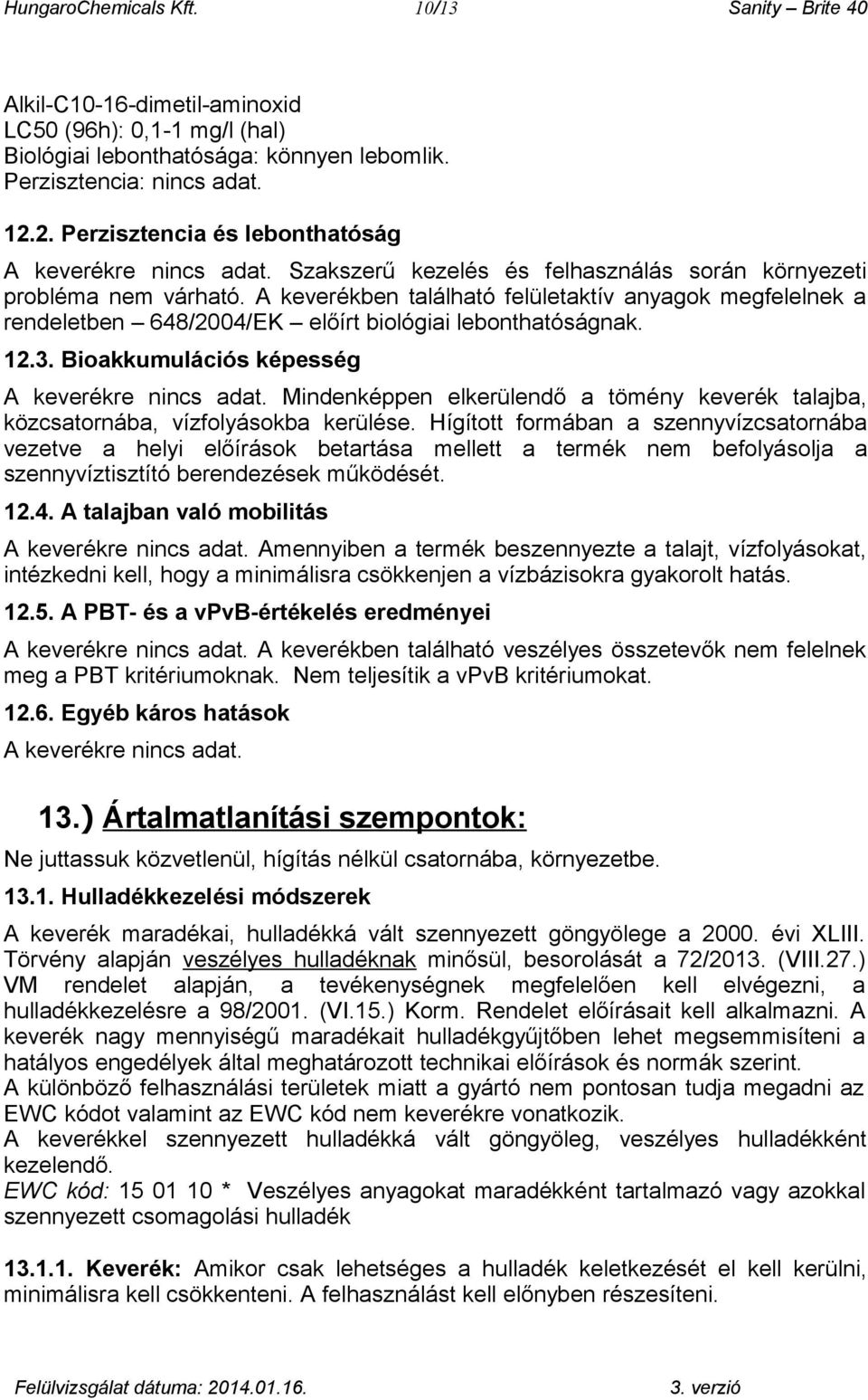 A keverékben található felületaktív anyagok megfelelnek a rendeletben 648/2004/EK előírt biológiai lebonthatóságnak. 12.3. Bioakkumulációs képesség A keverékre.