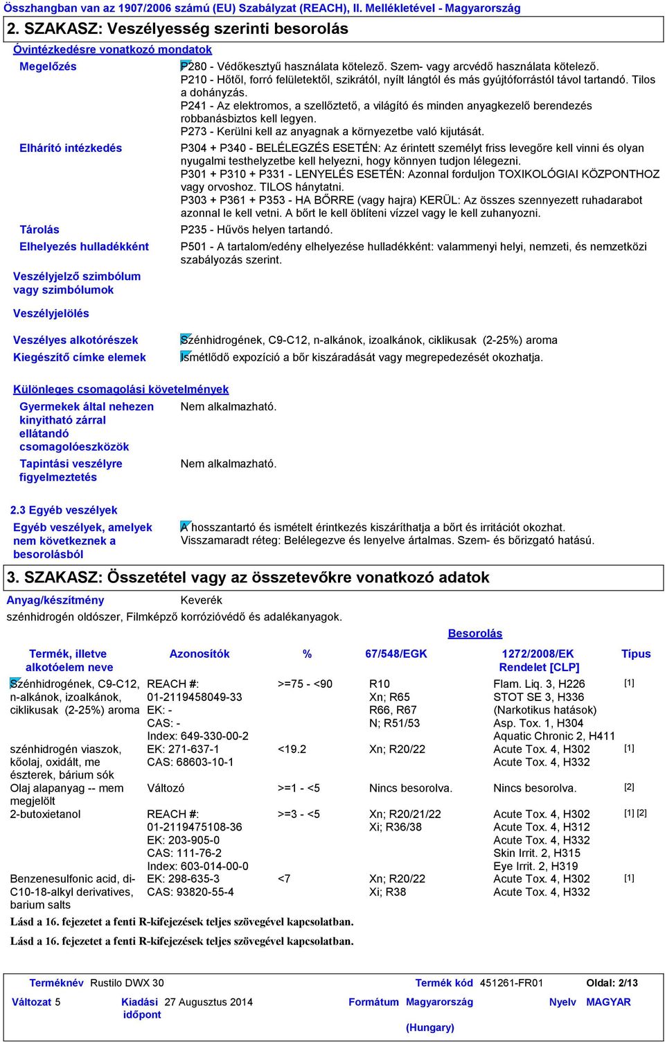 P241 - Az elektromos, a szellőztető, a világító és minden anyagkezelő berendezés robbanásbiztos kell legyen. P273 - Kerülni kell az anyagnak a környezetbe való kijutását.