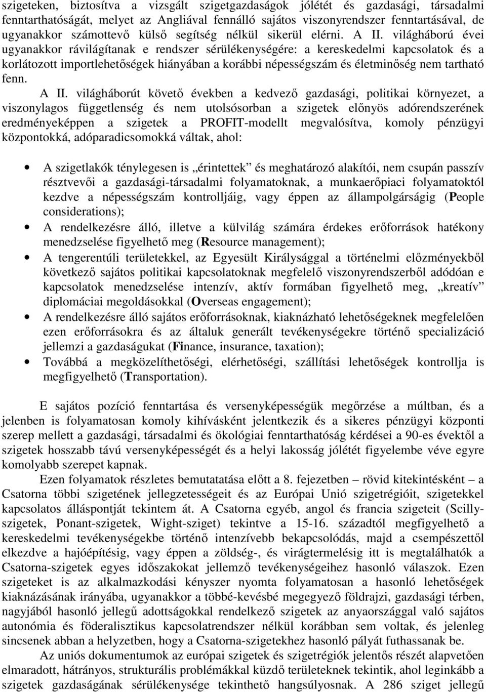 világháború évei ugyanakkor rávilágítanak e rendszer sérülékenységére: a kereskedelmi kapcsolatok és a korlátozott importlehetıségek hiányában a korábbi népességszám és életminıség nem tartható fenn.