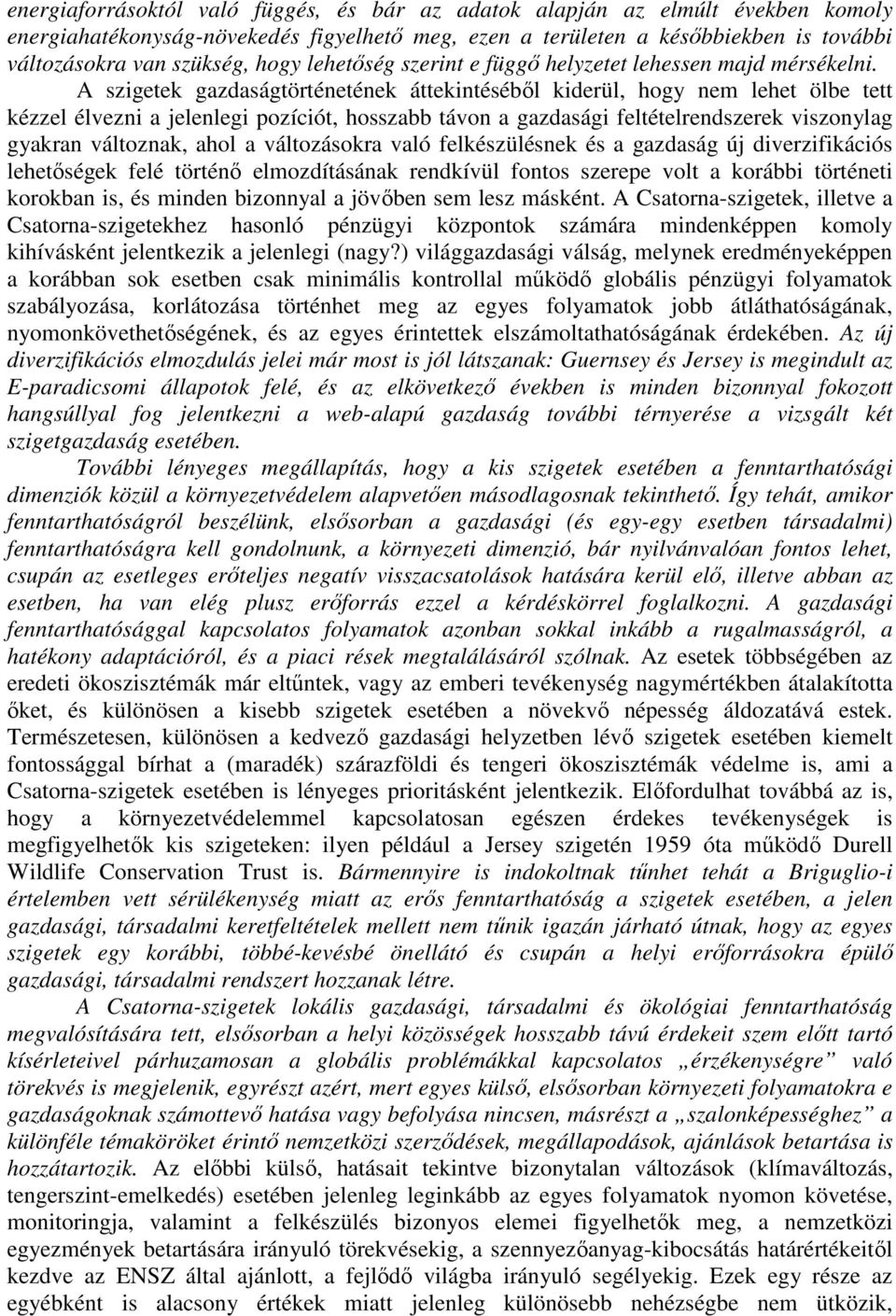 A szigetek gazdaságtörténetének áttekintésébıl kiderül, hogy nem lehet ölbe tett kézzel élvezni a jelenlegi pozíciót, hosszabb távon a gazdasági feltételrendszerek viszonylag gyakran változnak, ahol