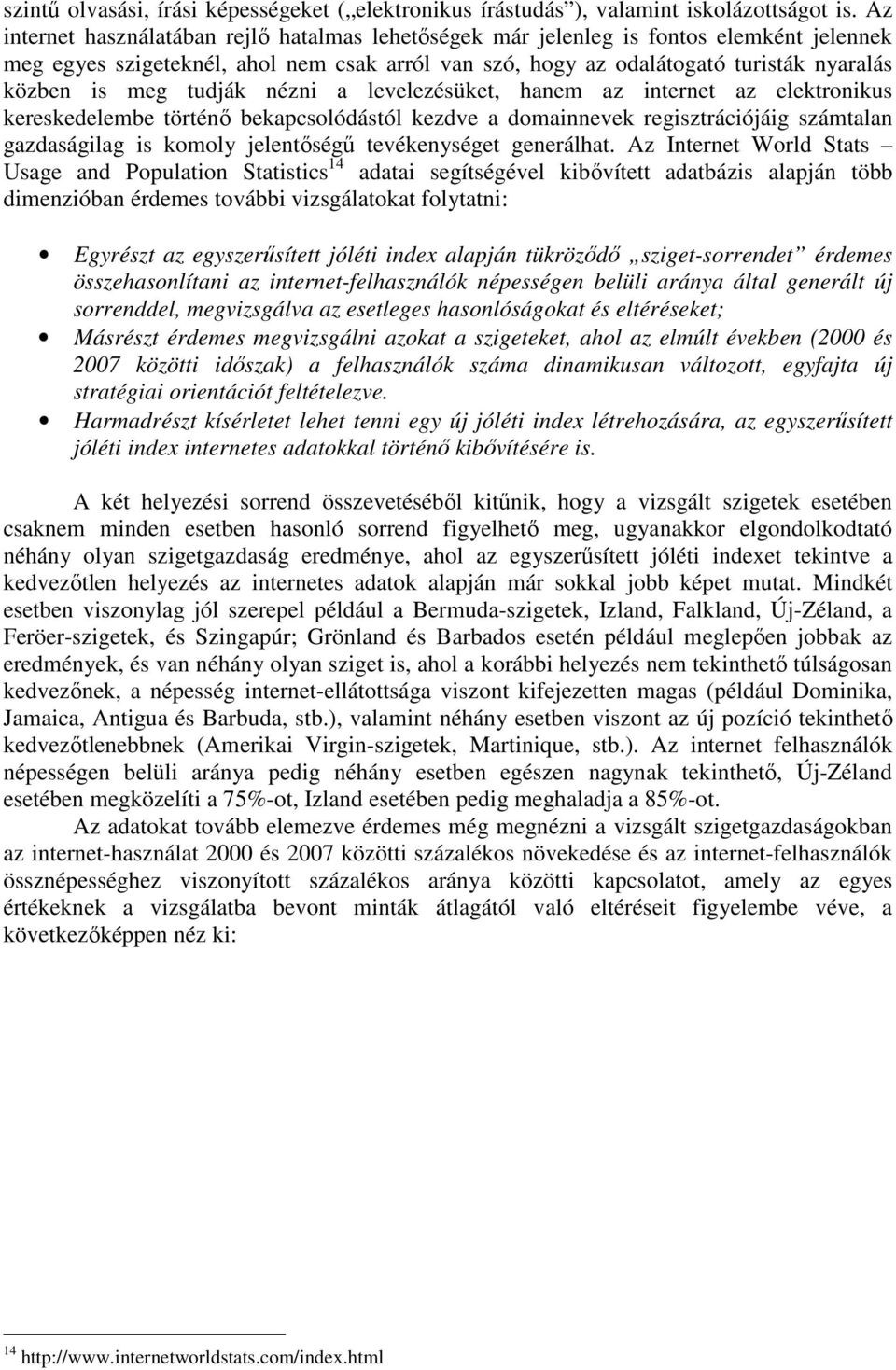 tudják nézni a levelezésüket, hanem az internet az elektronikus kereskedelembe történı bekapcsolódástól kezdve a domainnevek regisztrációjáig számtalan gazdaságilag is komoly jelentıségő