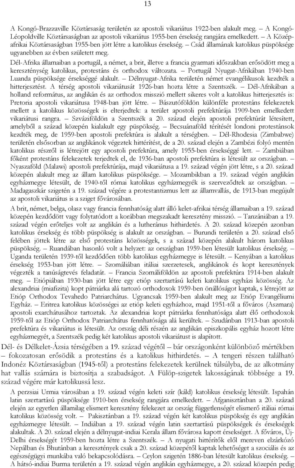 Dél-Afrika államaiban a portugál, a német, a brit, illetve a francia gyarmati időszakban erősödött meg a kereszténység katolikus, protestáns és orthodox változata.