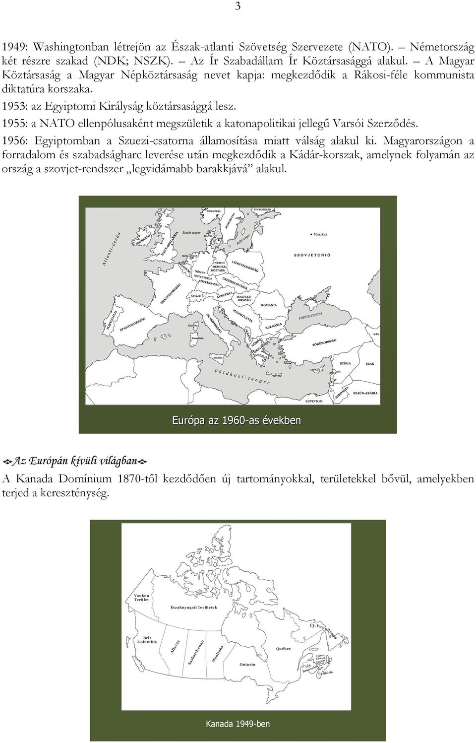 1955: a NATO ellenpólusaként megszületik a katonapolitikai jellegű Varsói Szerződés. 1956: Egyiptomban a Szuezi-csatorna államosítása miatt válság alakul ki.