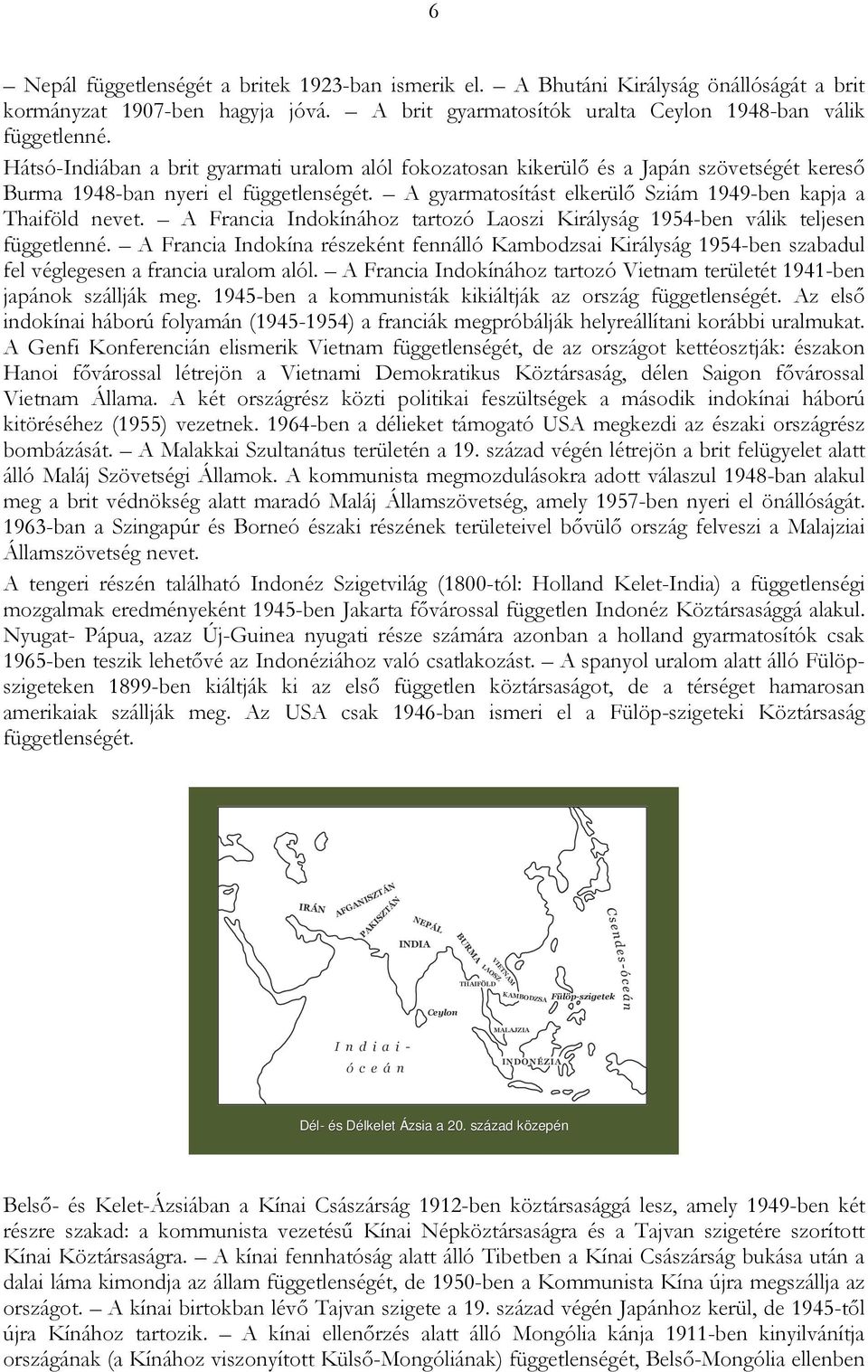 A Francia Indokínához tartozó Laoszi Királyság 1954-ben válik teljesen függetlenné. A Francia Indokína részeként fennálló Kambodzsai Királyság 1954-ben szabadul fel véglegesen a francia uralom alól.