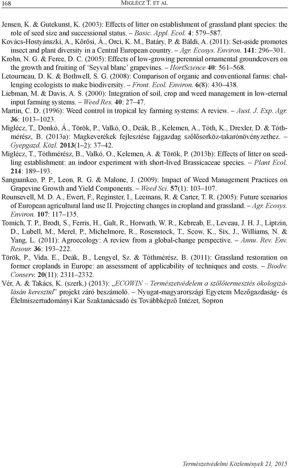 Krohn, N. G. & Feree, D. C. (2005): Effects of low-growing perennial ornamental groundcovers on the growth and fruiting of Seyval blanc grapevines. HortScience 40: 561 568. Letourneau, D. K.