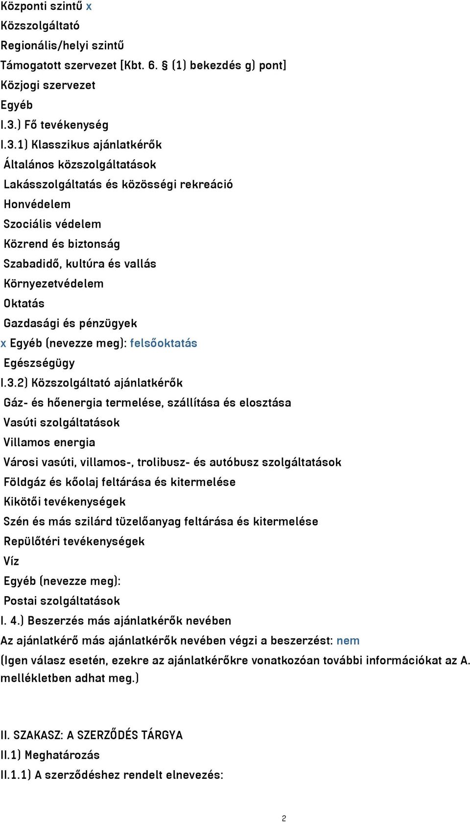 1) Klasszikus ajánlatkérők Általános közszolgáltatások Lakásszolgáltatás és közösségi rekreáció Honvédelem Szociális védelem Közrend és biztonság Szabadidő, kultúra és vallás Környezetvédelem Oktatás