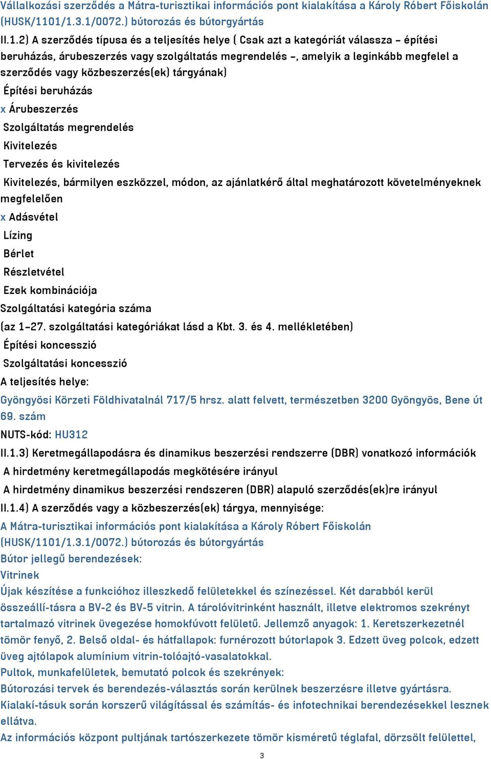 leginkább megfelel a szerződés vagy közbeszerzés(ek) tárgyának) Építési beruházás x Árubeszerzés Szolgáltatás megrendelés Kivitelezés Tervezés és kivitelezés Kivitelezés, bármilyen eszközzel, módon,