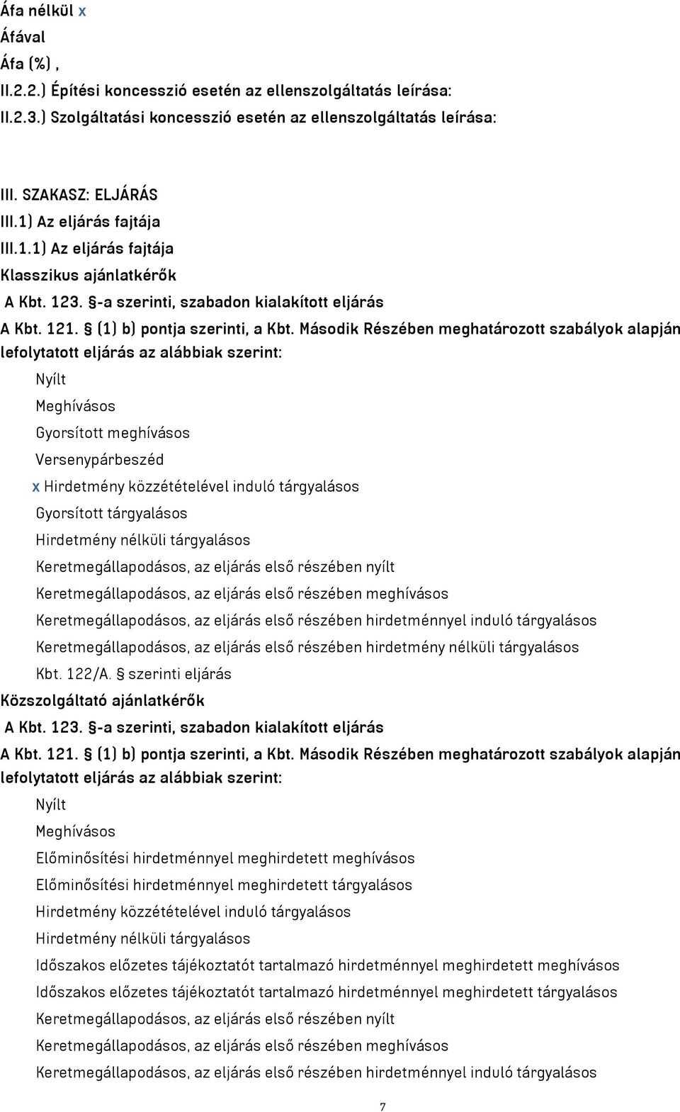 Második Részében meghatározott szabályok alapján lefolytatott eljárás az alábbiak szerint: Nyílt Meghívásos Gyorsított meghívásos Versenypárbeszéd x Hirdetmény közzétételével induló tárgyalásos