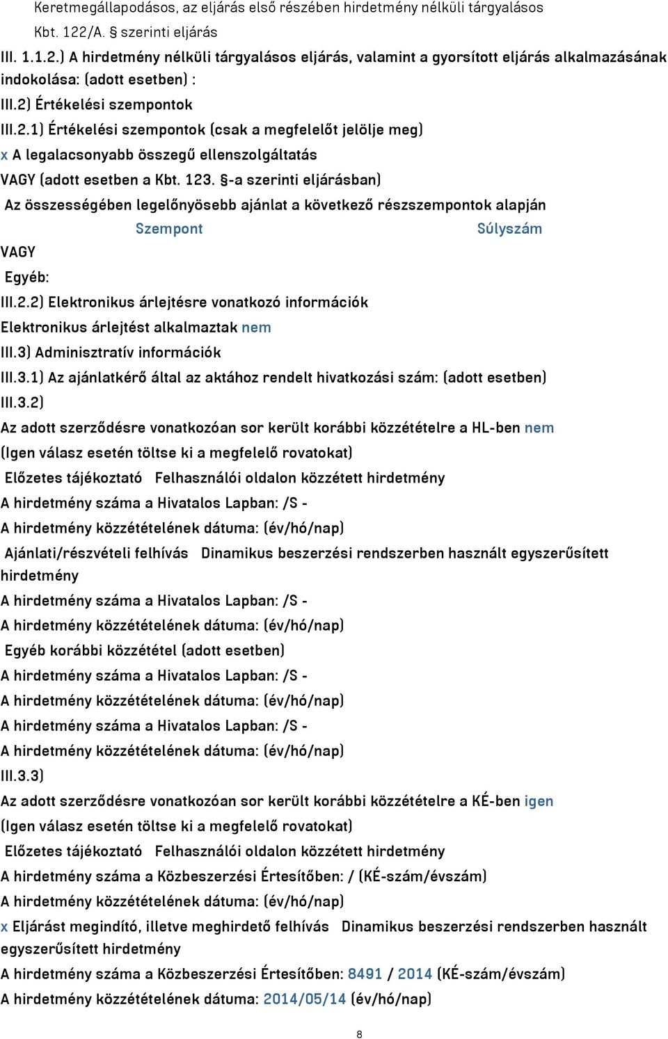 123. -a szerinti eljárásban) Az összességében legelőnyösebb ajánlat a következő részszempontok alapján Szempont Súlyszám VAGY Egyéb: III.2.2) Elektronikus árlejtésre vonatkozó információk Elektronikus árlejtést alkalmaztak nem III.