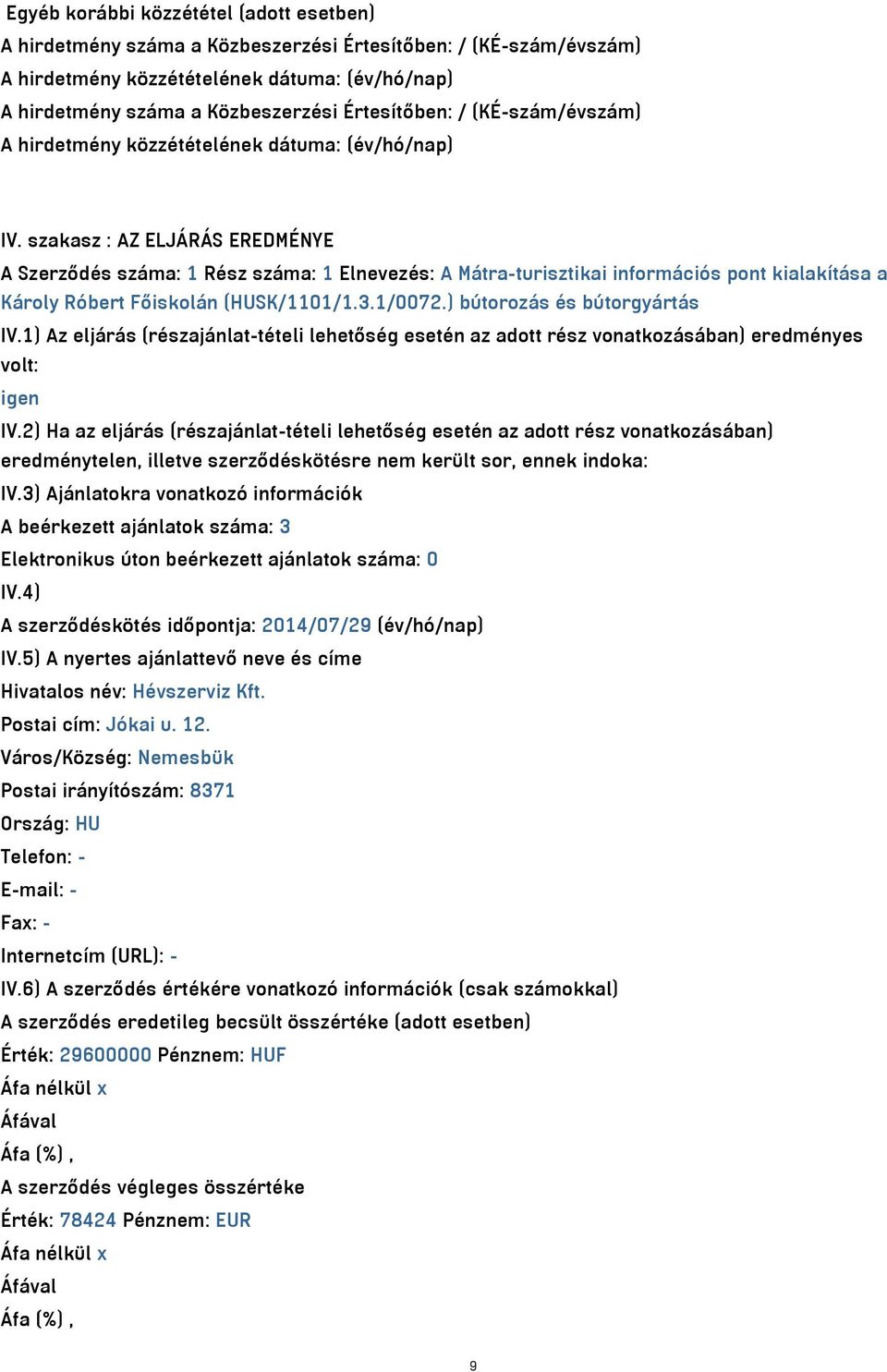 ) bútorozás és bútorgyártás IV.1) Az eljárás (részajánlat-tételi lehetőség esetén az adott rész vonatkozásában) eredményes volt: igen IV.