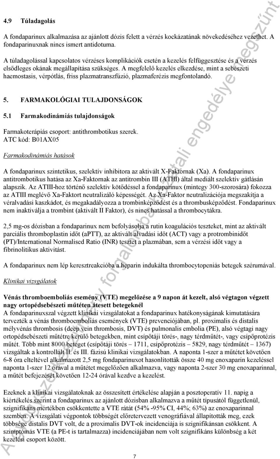 A megfelelő kezelés elkezdése, mint a sebészeti haemostasis, vérpótlás, friss plazmatranszfúzió, plazmaferézis megfontolandó. 5. FARMAKOLÓGIAI TULAJDONSÁGOK 5.