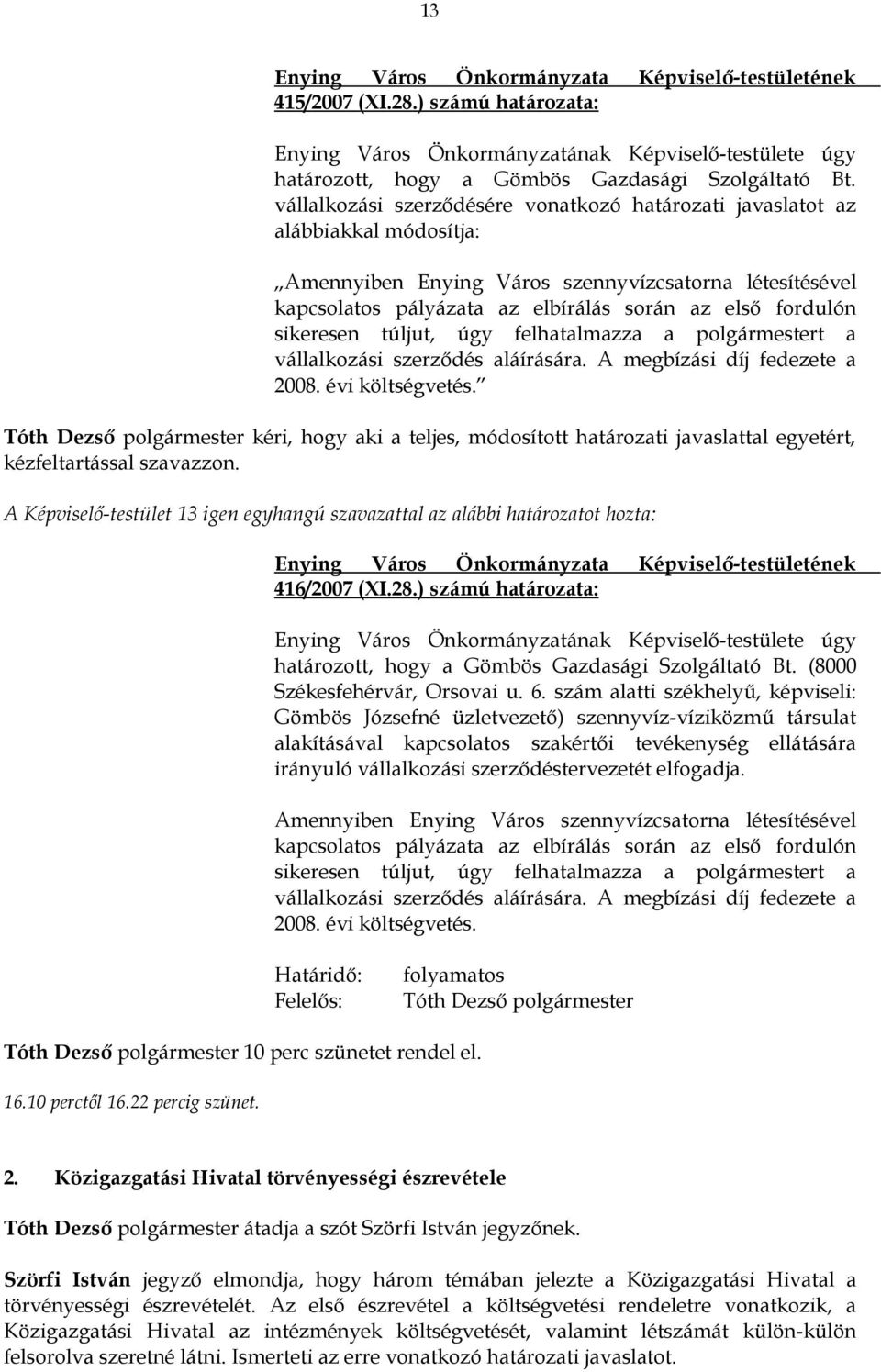 sikeresen túljut, úgy felhatalmazza a polgármestert a vállalkozási szerződés aláírására. A megbízási díj fedezete a 2008. évi költségvetés.