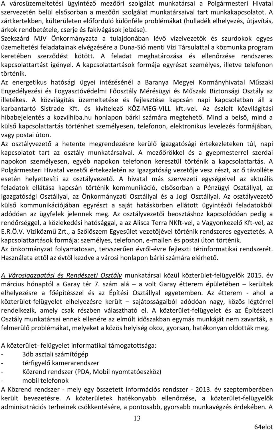 Szekszárd MJV Önkormányzata a tulajdonában lévő vízelvezetők és szurdokok egyes üzemeltetési feladatainak elvégzésére a Duna-Sió menti Vízi Társulattal a közmunka program keretében szerződést kötött.