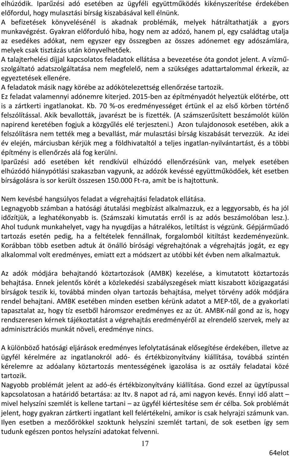 Gyakran előforduló hiba, hogy nem az adózó, hanem pl, egy családtag utalja az esedékes adókat, nem egyszer egy összegben az összes adónemet egy adószámlára, melyek csak tisztázás után könyvelhetőek.