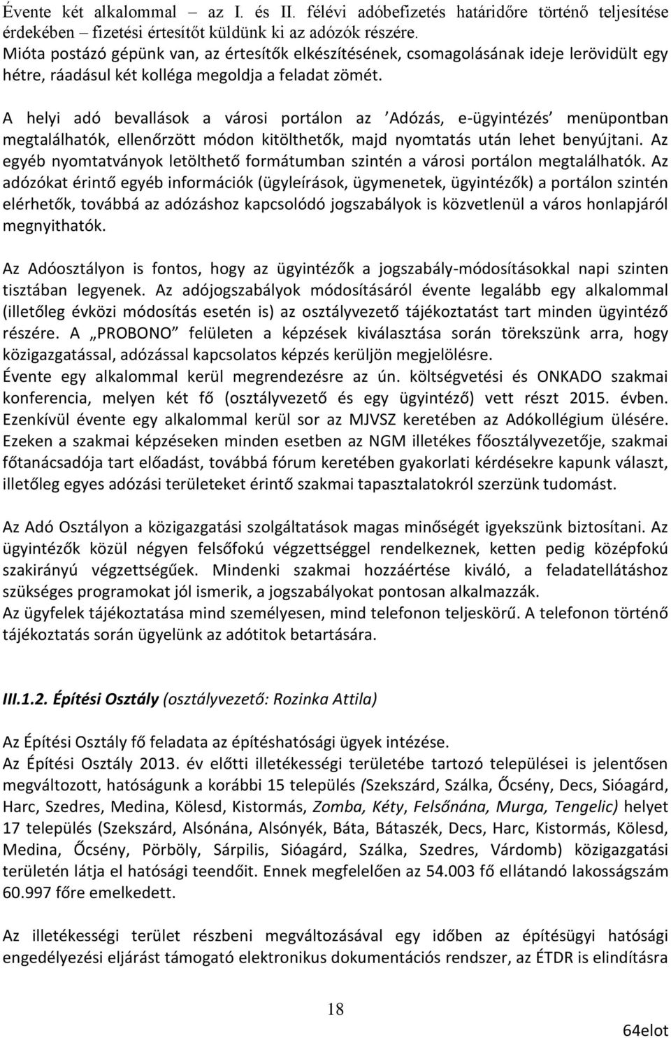 A helyi adó bevallások a városi portálon az Adózás, e-ügyintézés menüpontban megtalálhatók, ellenőrzött módon kitölthetők, majd nyomtatás után lehet benyújtani.