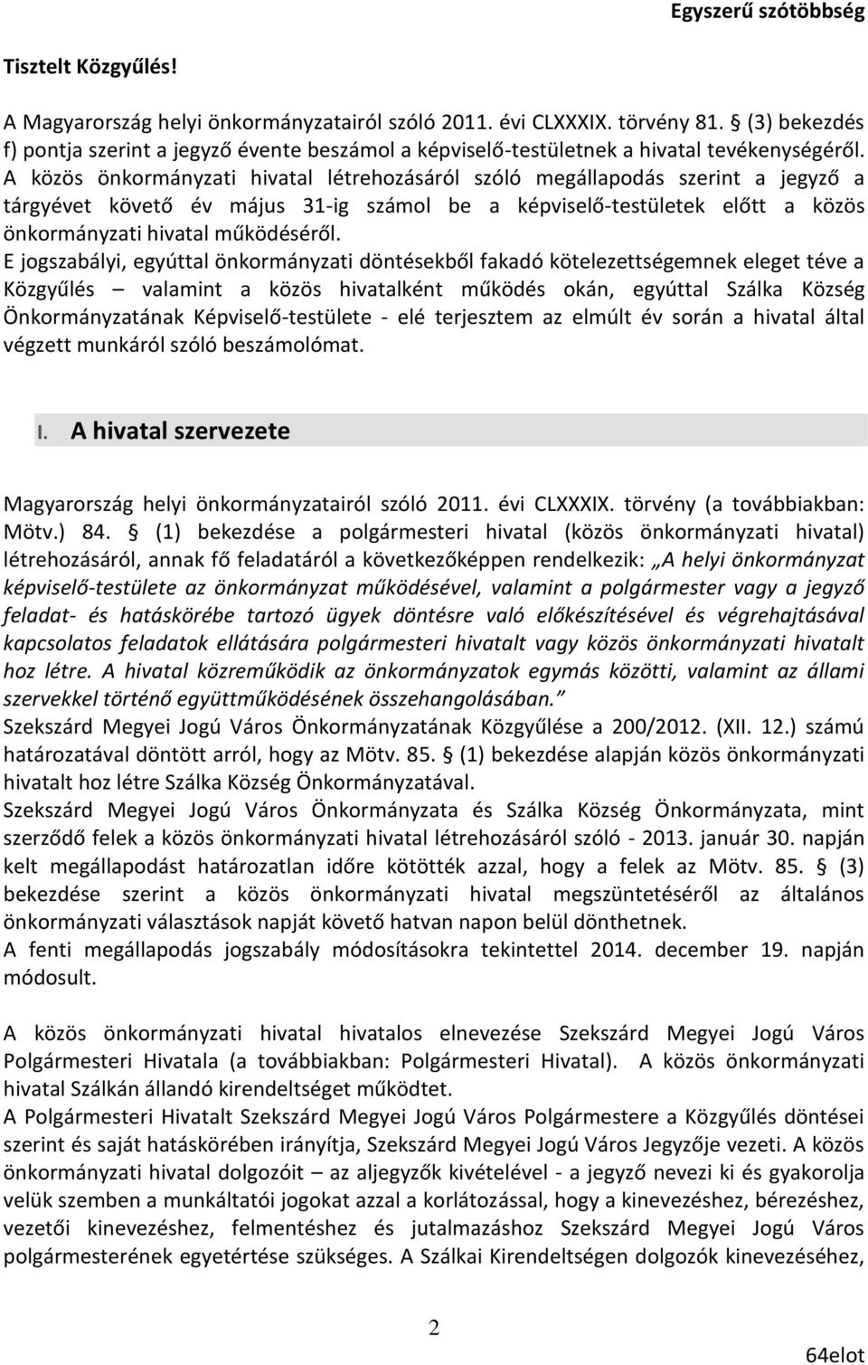 A közös önkormányzati hivatal létrehozásáról szóló megállapodás szerint a jegyző a tárgyévet követő év május 31-ig számol be a képviselő-testületek előtt a közös önkormányzati hivatal működéséről.