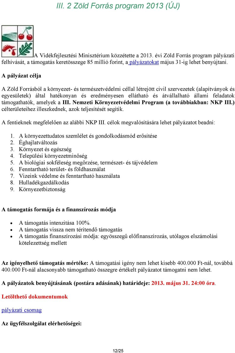 A pályázat célja A Zöld Forrásból a környezet- és természetvédelmi céllal létrejött civil szervezetek (alapítványok és egyesületek) által hatékonyan és eredményesen ellátható és átvállalható állami