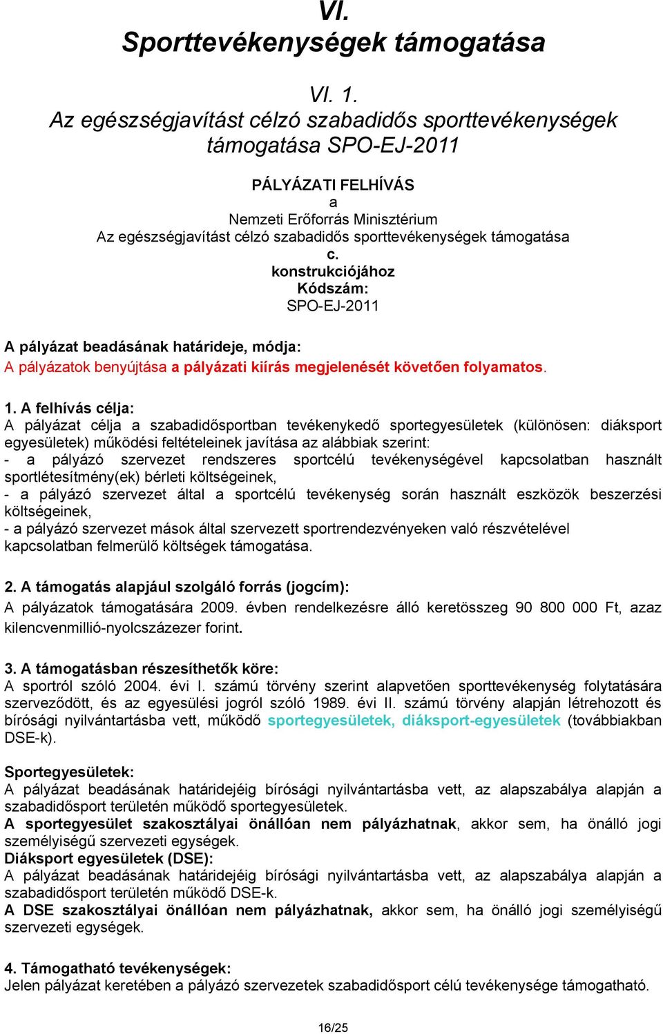 konstrukciójához Kódszám: SPO-EJ-2011 A pályázat beadásának határideje, módja: A pályázatok benyújtása a pályázati kiírás megjelenését követően folyamatos. 1.