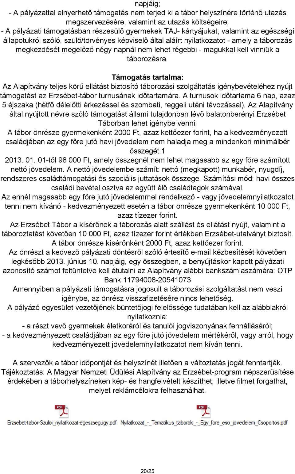 vinniük a táborozásra. Támogatás tartalma: Az Alapítvány teljes körű ellátást biztosító táborozási szolgáltatás igénybevételéhez nyújt támogatást az Erzsébet-tábor turnusának időtartamára.