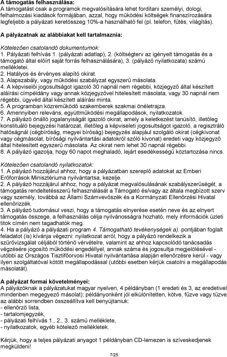 (pályázati adatlap), 2. (költségterv az igényelt támogatás és a támogató által előírt saját forrás felhasználására), 3. (pályázó nyilatkozata) számú mellékletei. 2. Hatályos és érvényes alapító okirat.