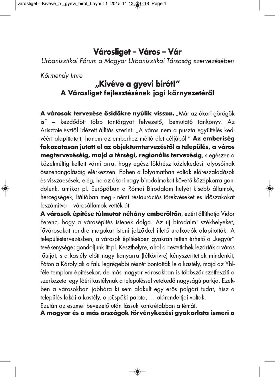 Az Arisztotelésztől idézett állítás szerint: A város nem a puszta együttélés kedvéért alapíttatott, hanem az emberhez méltó élet céljából.