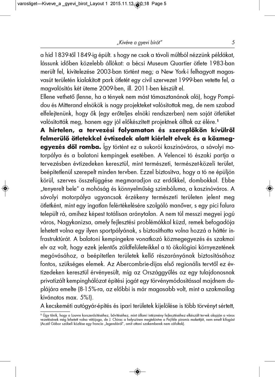 magasvasút területén kialakított park ötletét egy civil szervezet 1999-ben vetette fel, a magvalósítás két üteme 2009-ben, ill. 2011-ben készült el.