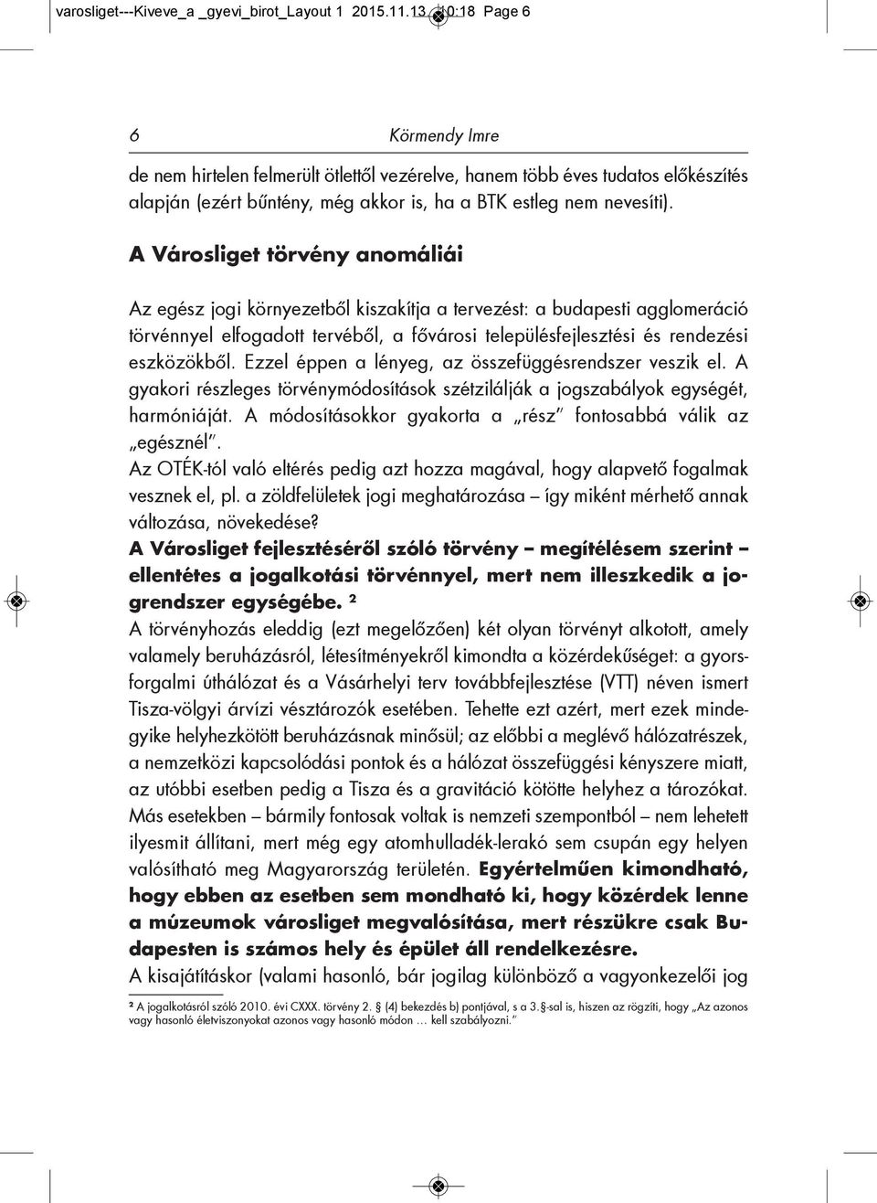 A Városliget törvény anomáliái Az egész jogi környezetből kiszakítja a tervezést: a budapesti agglomeráció törvénnyel elfogadott tervéből, a fővárosi településfejlesztési és rendezési eszközökből.