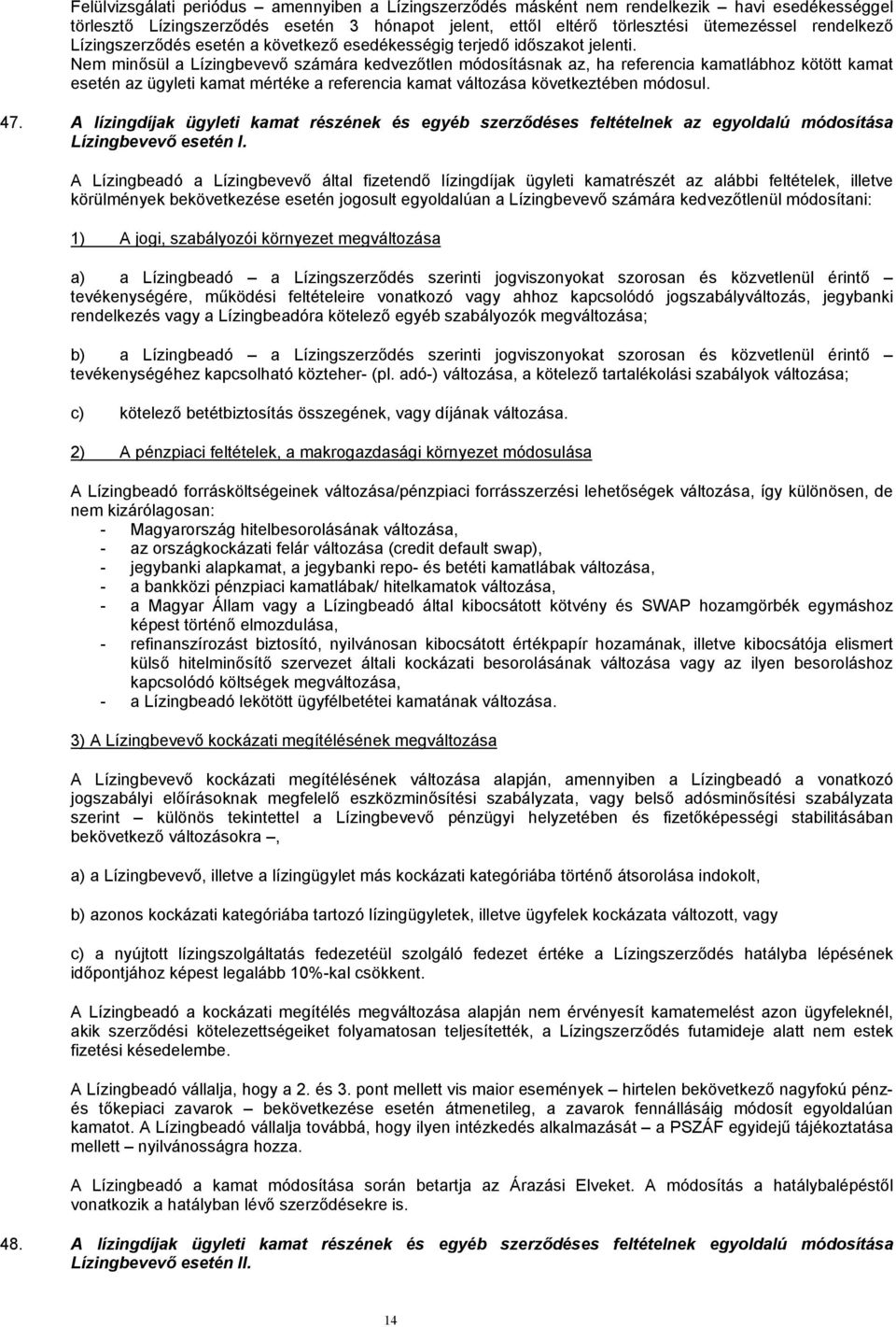 Nem minősül a Lízingbevevő számára kedvezőtlen módosításnak az, ha referencia kamatlábhoz kötött kamat esetén az ügyleti kamat mértéke a referencia kamat változása következtében módosul. 47.