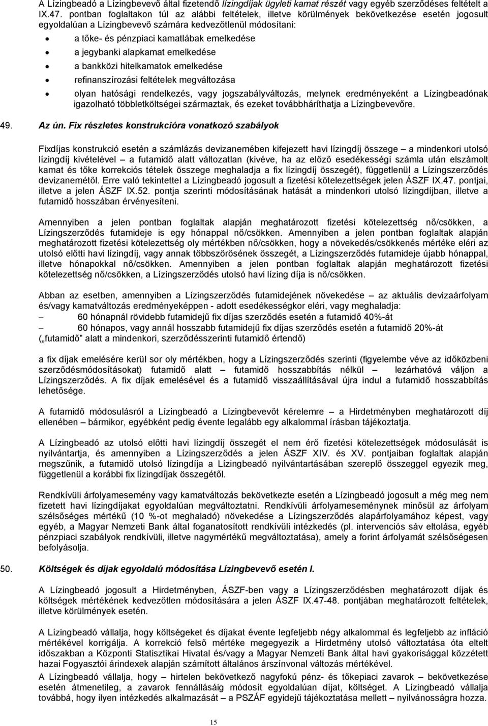 a jegybanki alapkamat emelkedése a bankközi hitelkamatok emelkedése refinanszírozási feltételek megváltozása olyan hatósági rendelkezés, vagy jogszabályváltozás, melynek eredményeként a