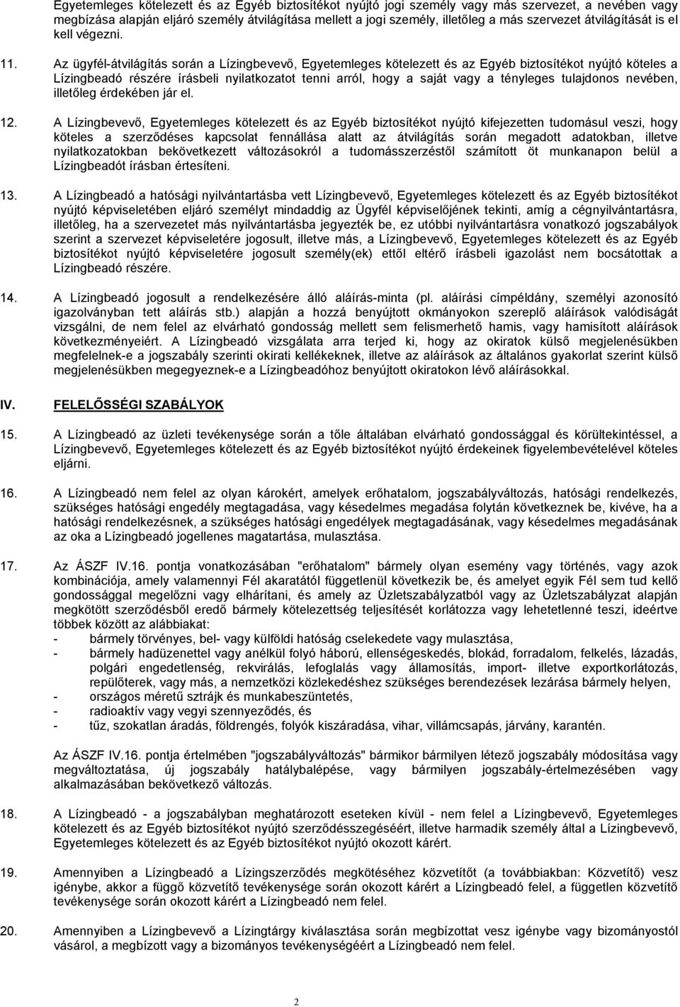 Az ügyfél-átvilágítás során a Lízingbevevő, Egyetemleges kötelezett és az Egyéb biztosítékot nyújtó köteles a Lízingbeadó részére írásbeli nyilatkozatot tenni arról, hogy a saját vagy a tényleges