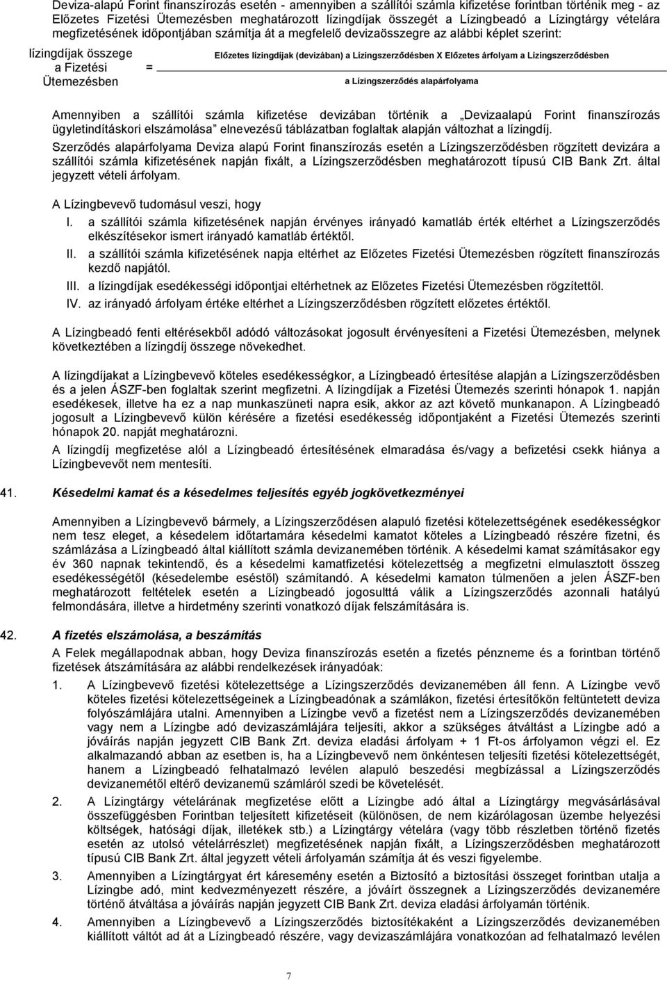 árfolyam a Lízingszerződésben a Fizetési = Ütemezésben a Lízingszerződés alapárfolyama Amennyiben a szállítói számla kifizetése devizában történik a Devizaalapú Forint finanszírozás ügyletindításkori